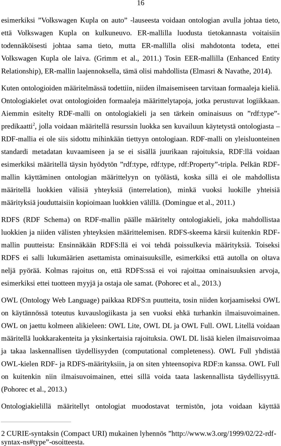 ) Tosin EER-mallilla (Enhanced Entity Relationship), ER-mallin laajennoksella, tämä olisi mahdollista (Elmasri & Navathe, 2014).