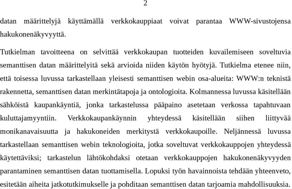 Tutkielma etenee niin, että toisessa luvussa tarkastellaan yleisesti semanttisen webin osa-alueita: WWW:n teknistä rakennetta, semanttisen datan merkintätapoja ja ontologioita.