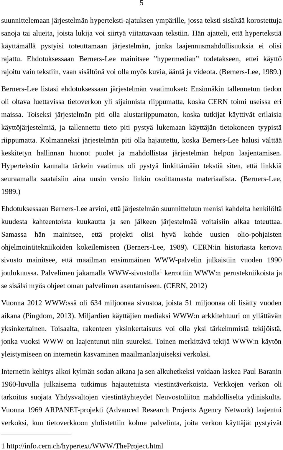 Ehdotuksessaan Berners-Lee mainitsee hypermedian todetakseen, ettei käyttö rajoitu vain tekstiin, vaan sisältönä voi olla myös kuvia, ääntä ja videota. (Berners-Lee, 1989.