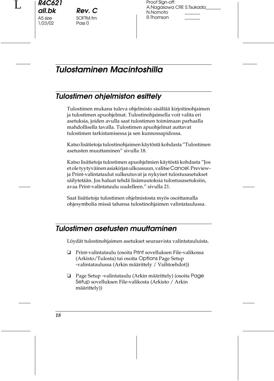 Tulostimen apuohjelmat auttavat tulostimen tarkistamisessa ja sen kunnossapidossa. Katso lisätietoja tulostinohjaimen käytöstä kohdasta Tulostimen asetusten muuttaminen sivulla 18.