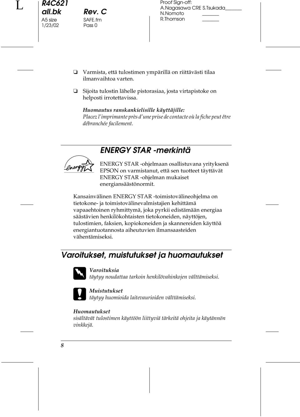 ENERGY STAR -merkintä ENERGY STAR -ohjelmaan osallistuvana yrityksenä EPSON on varmistanut, että sen tuotteet täyttävät ENERGY STAR -ohjelman mukaiset energiansäästönormit.