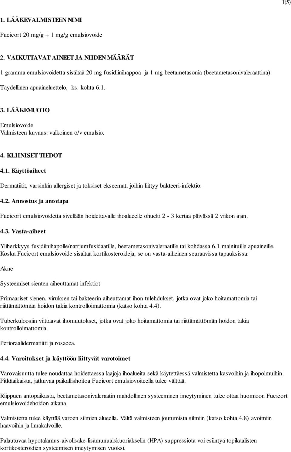 LÄÄKEMUOTO Emulsiovoide Valmisteen kuvaus: valkoinen ö/v emulsio. 4. KLIINISET TIEDOT 4.1. Käyttöaiheet Dermatiitit, varsinkin allergiset ja toksiset ekseemat, joihin liittyy bakteeri-infektio. 4.2.