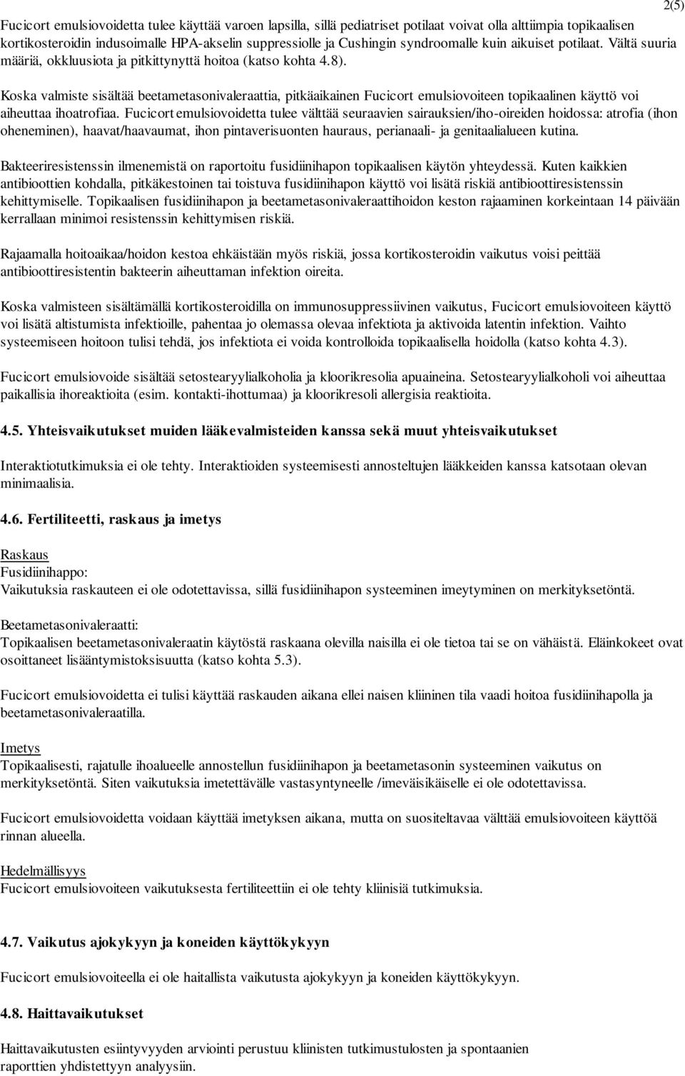 Koska valmiste sisältää beetametasonivaleraattia, pitkäaikainen Fucicort emulsiovoiteen topikaalinen käyttö voi aiheuttaa ihoatrofiaa.