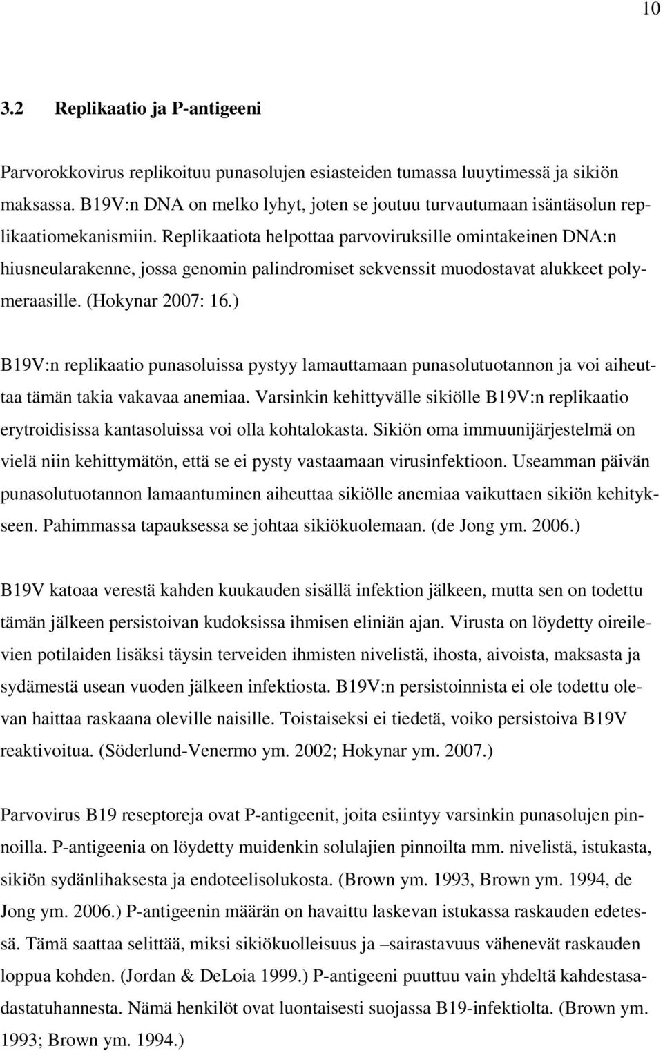 Replikaatiota helpottaa parvoviruksille omintakeinen DNA:n hiusneularakenne, jossa genomin palindromiset sekvenssit muodostavat alukkeet polymeraasille. (Hokynar 2007: 16.