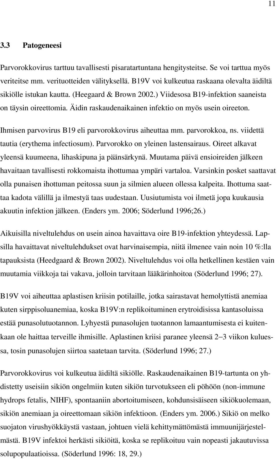 Äidin raskaudenaikainen infektio on myös usein oireeton. Ihmisen parvovirus B19 eli parvorokkovirus aiheuttaa mm. parvorokkoa, ns. viidettä tautia (erythema infectiosum).