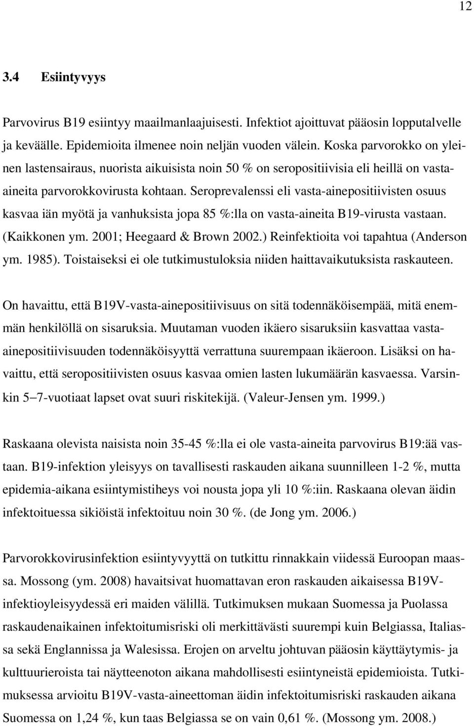 Seroprevalenssi eli vasta-ainepositiivisten osuus kasvaa iän myötä ja vanhuksista jopa 85 %:lla on vasta-aineita B19-virusta vastaan. (Kaikkonen ym. 2001; Heegaard & Brown 2002.