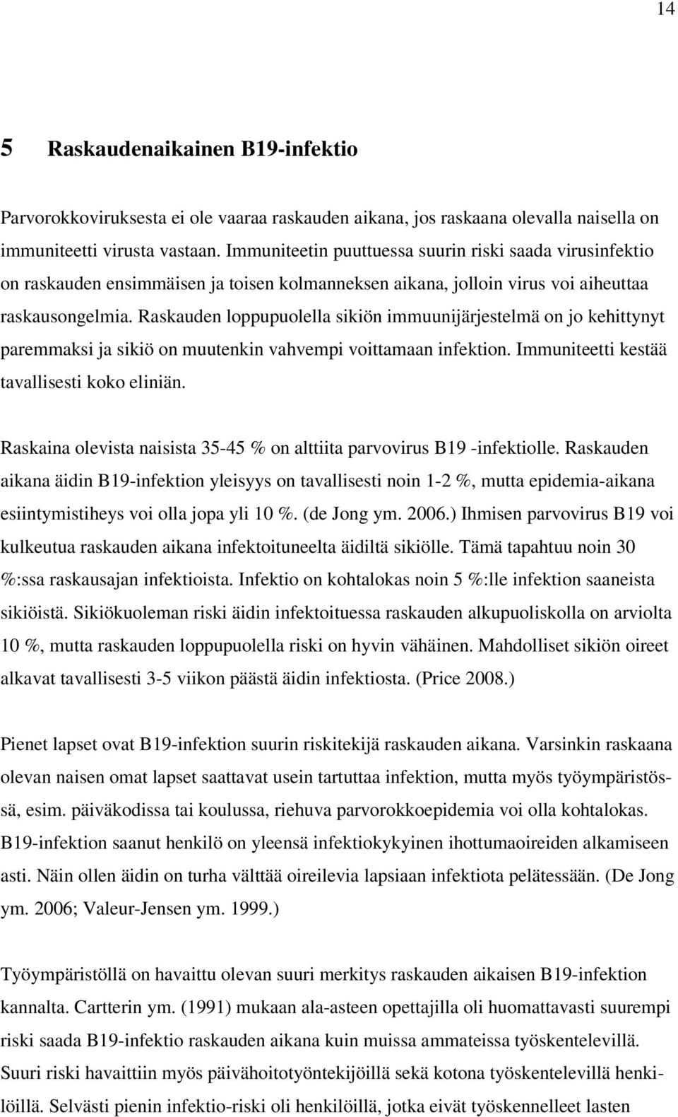 Raskauden loppupuolella sikiön immuunijärjestelmä on jo kehittynyt paremmaksi ja sikiö on muutenkin vahvempi voittamaan infektion. Immuniteetti kestää tavallisesti koko eliniän.