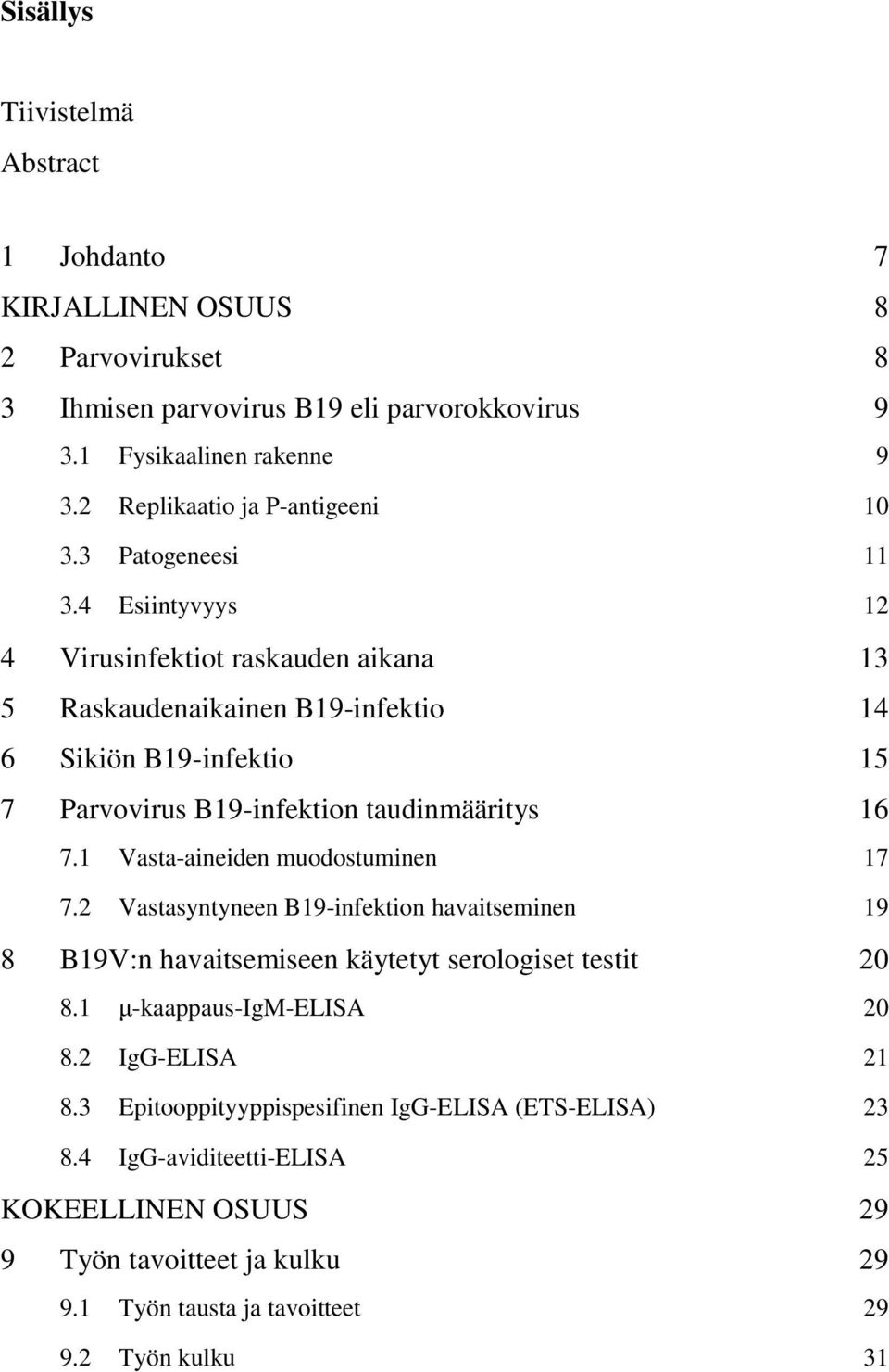 4 Esiintyvyys 12 4 Virusinfektiot raskauden aikana 13 5 Raskaudenaikainen B19-infektio 14 6 Sikiön B19-infektio 15 7 Parvovirus B19-infektion taudinmääritys 16 7.