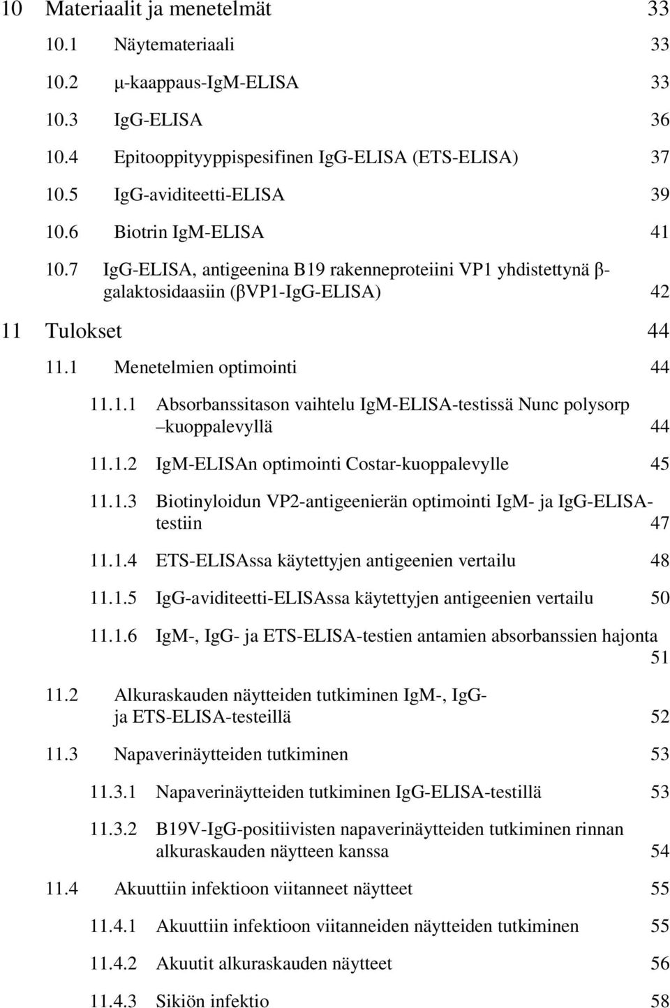 1.2 IgM-ELISAn optimointi Costar-kuoppalevylle 45 11.1.3 Biotinyloidun VP2-antigeenierän optimointi IgM- ja IgG-ELISAtestiin 47 11.1.4 ETS-ELISAssa käytettyjen antigeenien vertailu 48 11.1.5 IgG-aviditeetti-ELISAssa käytettyjen antigeenien vertailu 50 11.