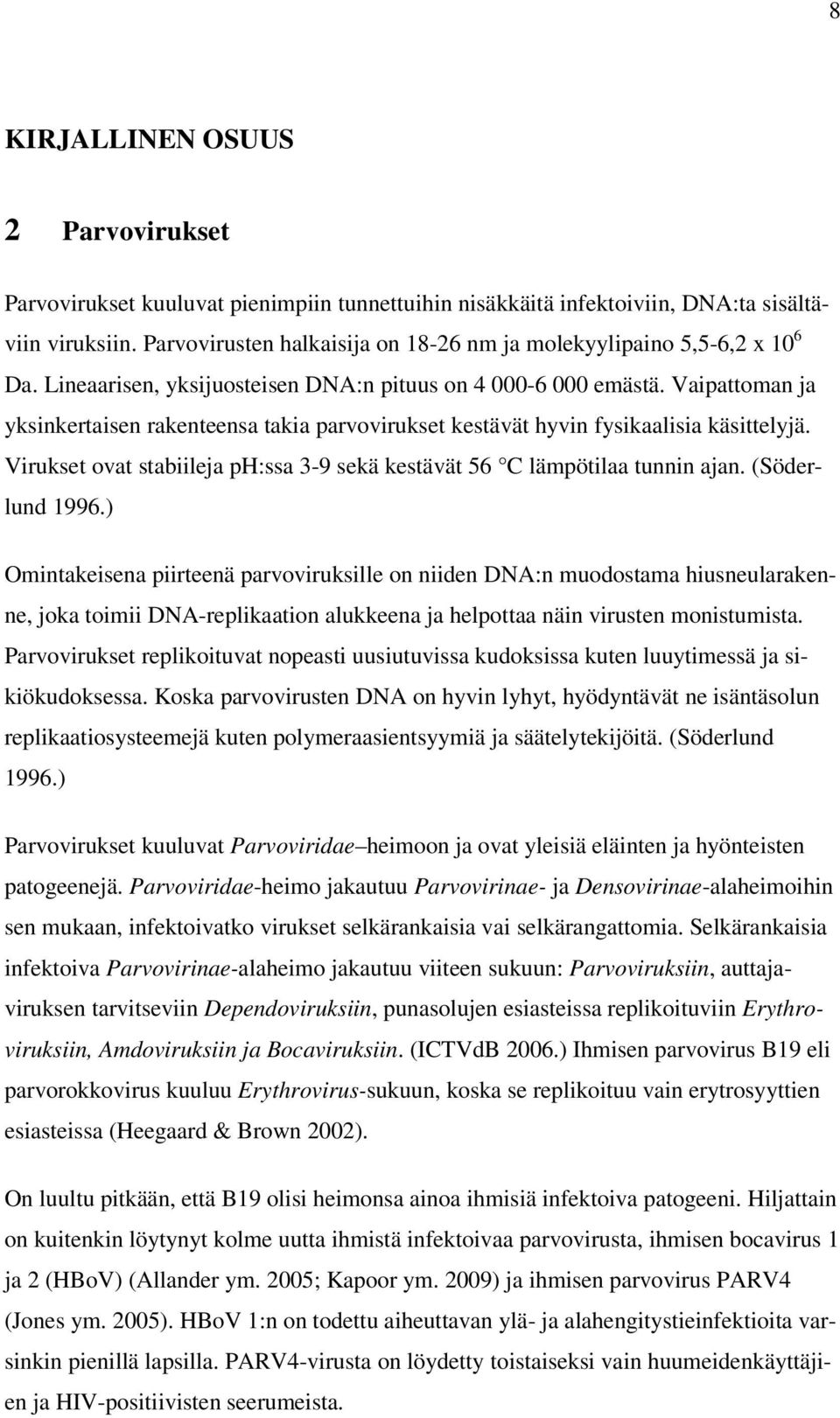 Vaipattoman ja yksinkertaisen rakenteensa takia parvovirukset kestävät hyvin fysikaalisia käsittelyjä. Virukset ovat stabiileja ph:ssa 3-9 sekä kestävät 56 C lämpötilaa tunnin ajan. (Söderlund 1996.