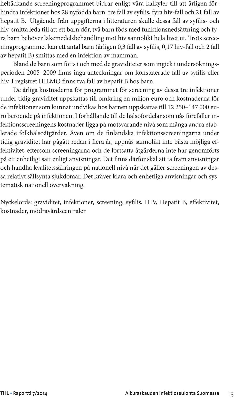 hiv sannolikt hela livet ut. Trots screeningprogrammet kan ett antal barn (årligen 0,3 fall av syfilis, 0,17 hiv-fall och 2 fall av hepatit B) smittas med en infektion av mamman.