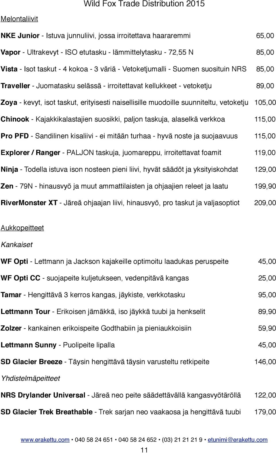 ! 89,00 Zoya - kevyt, isot taskut, erityisesti naisellisille muodoille suunniteltu, vetoketju! 105,00 Chinook - Kajakkikalastajien suosikki, paljon taskuja, alaselkä verkkoa!