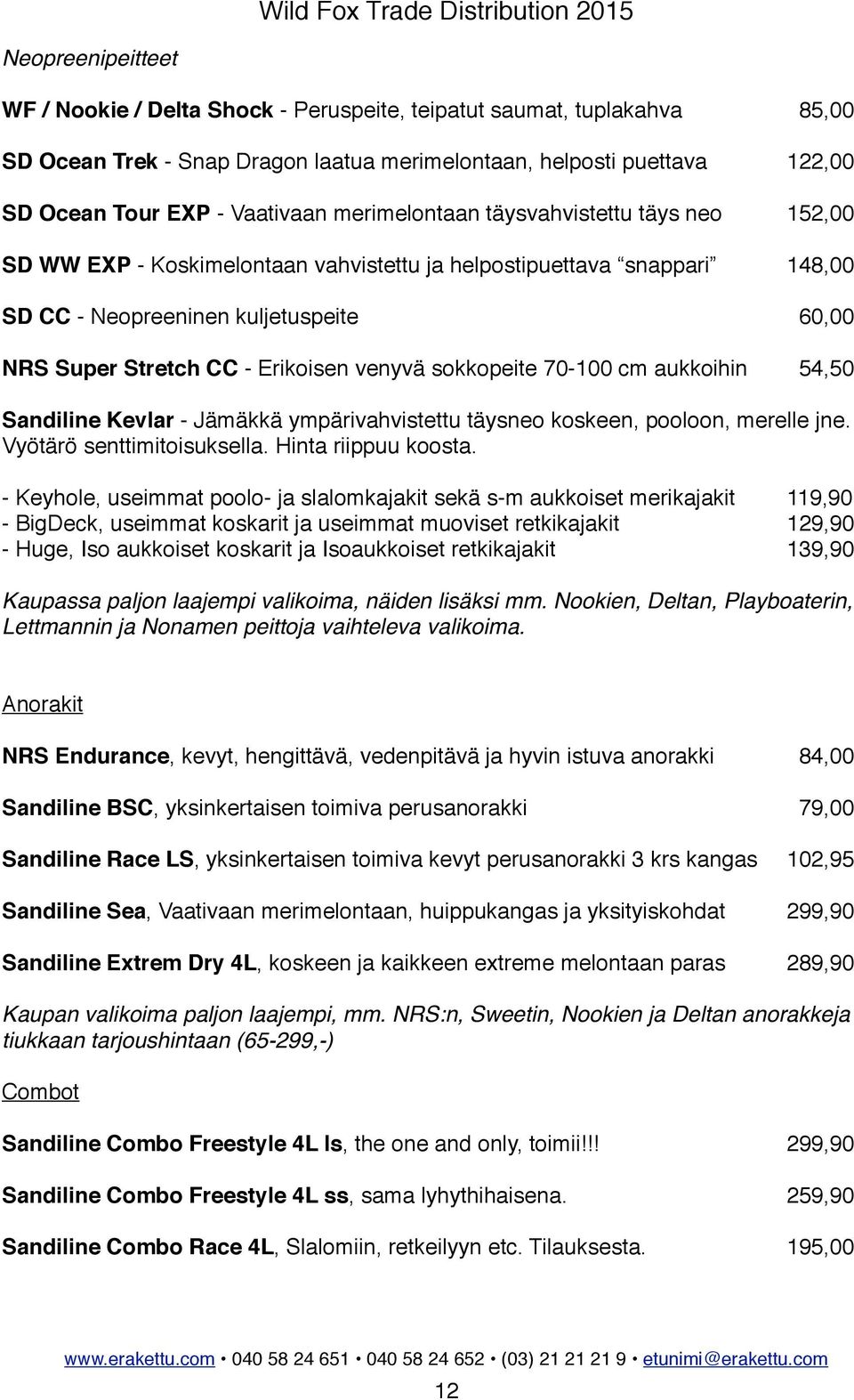 !!!!!! 60,00 NRS Super Stretch CC - Erikoisen venyvä sokkopeite 70-100 cm aukkoihin! 54,50 Sandiline Kevlar - Jämäkkä ympärivahvistettu täysneo koskeen, pooloon, merelle jne.