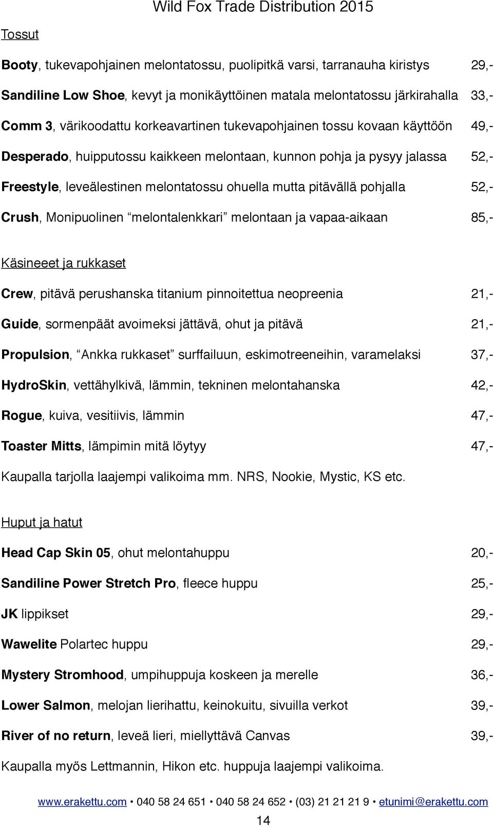 52,- Freestyle, leveälestinen melontatossu ohuella mutta pitävällä pohjalla!! 52,- Crush, Monipuolinen melontalenkkari melontaan ja vapaa-aikaan!