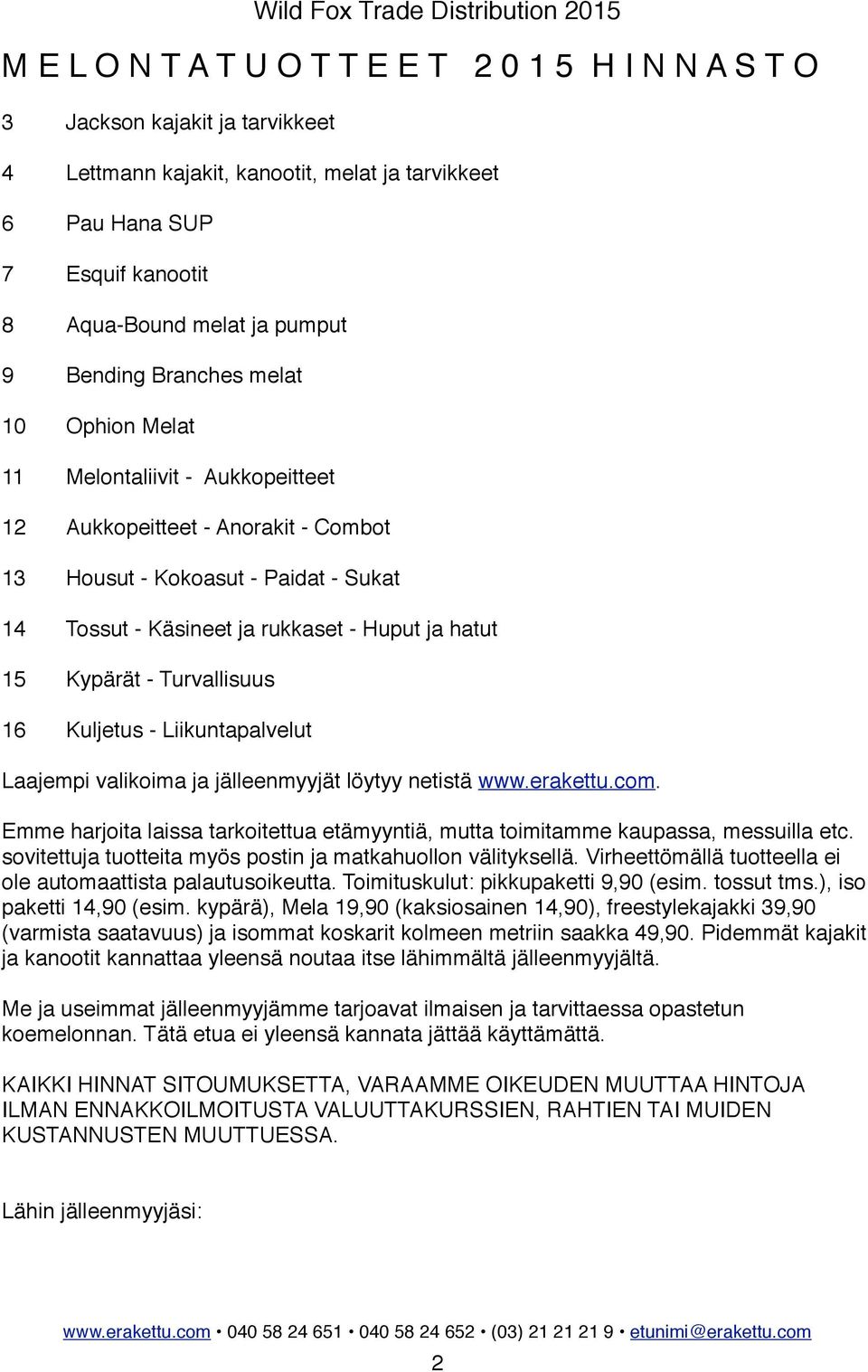 Tossut - Käsineet ja rukkaset - Huput ja hatut 15! Kypärät - Turvallisuus 16! Kuljetus - Liikuntapalvelut Wild Fox Trade Distribution 2015 Laajempi valikoima ja jälleenmyyjät löytyy netistä www.