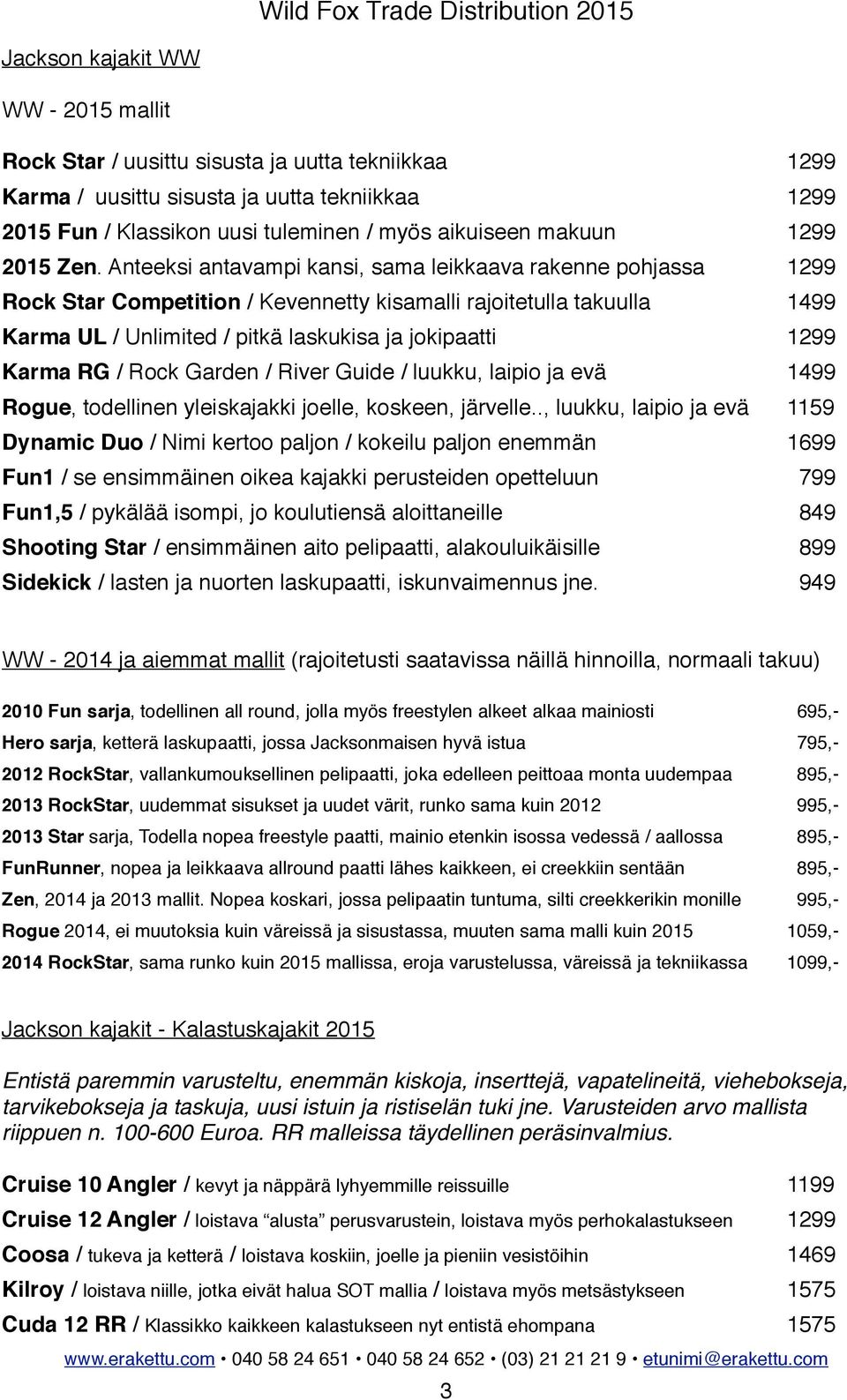 ! 1299 Rock Star Competition / Kevennetty kisamalli rajoitetulla takuulla!!! 1499 Karma UL / Unlimited / pitkä laskukisa ja jokipaatti!