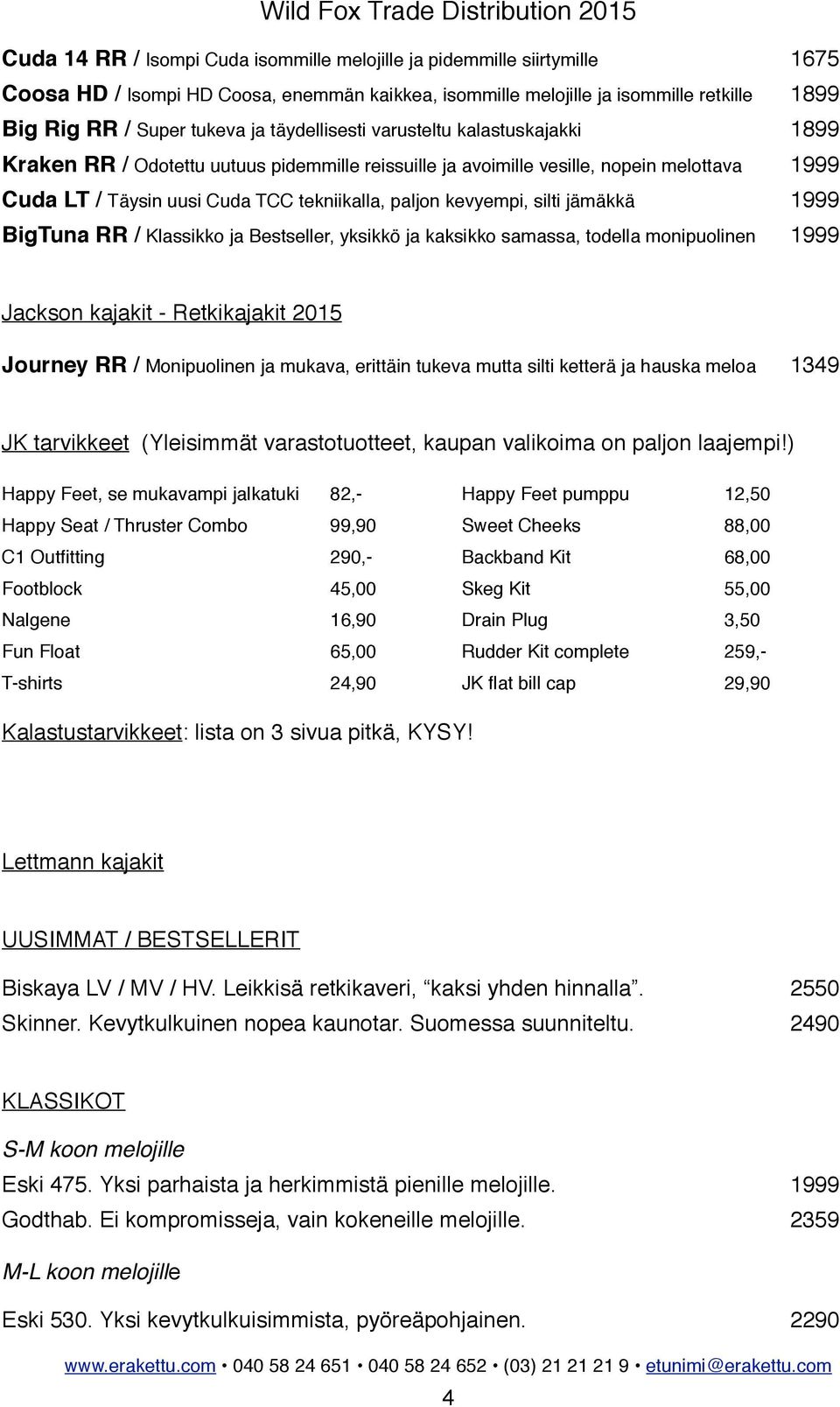 1999 Cuda LT / Täysin uusi Cuda TCC tekniikalla, paljon kevyempi, silti jämäkkä!!! 1999 BigTuna RR / Klassikko ja Bestseller, yksikkö ja kaksikko samassa, todella monipuolinen!