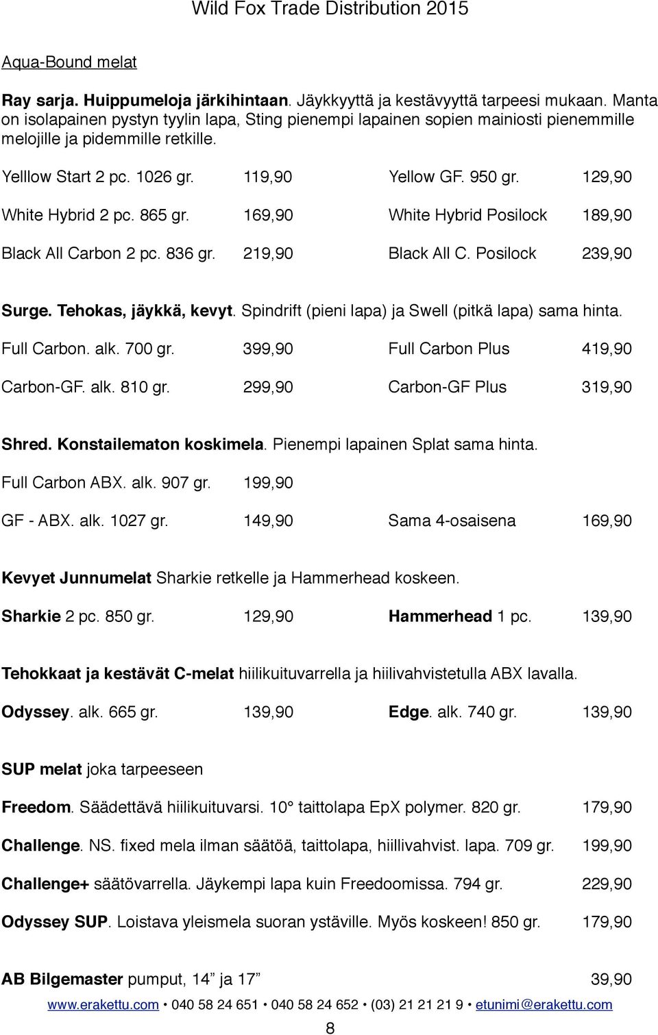 !! 129,90 White Hybrid 2 pc. 865 gr.!! 169,90!! White Hybrid Posilock! 189,90 Black All Carbon 2 pc. 836 gr.! 219,90!! Black All C. Posilock! 239,90 Surge. Tehokas, jäykkä, kevyt.