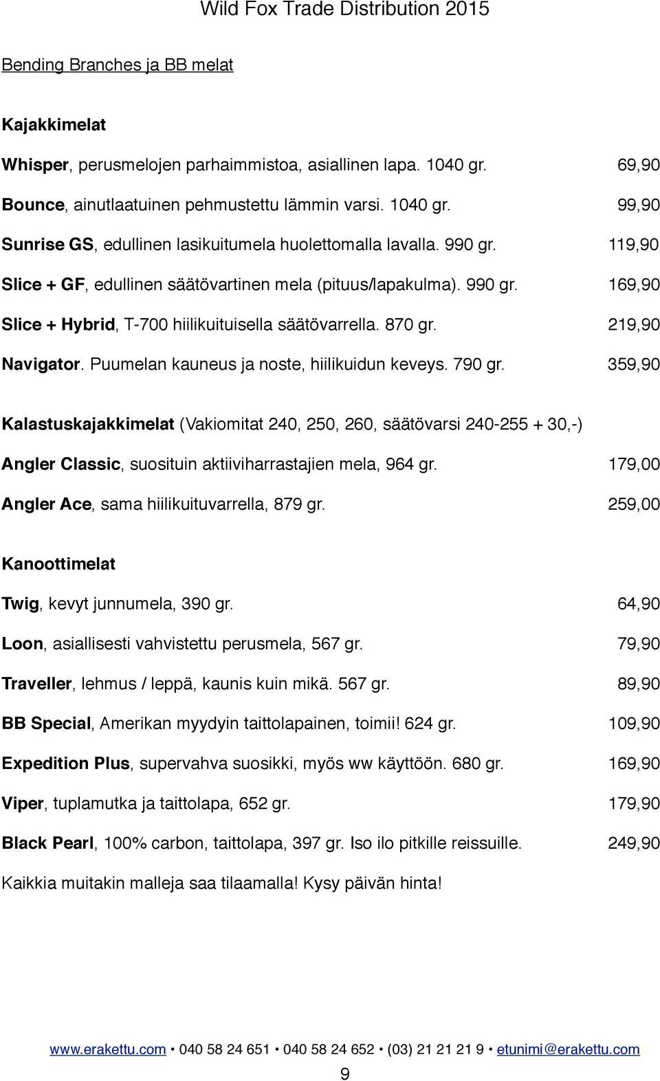 Puumelan kauneus ja noste, hiilikuidun keveys. 790 gr.!! 359,90 Kalastuskajakkimelat (Vakiomitat 240, 250, 260, säätövarsi 240-255 + 30,-) Angler Classic, suosituin aktiiviharrastajien mela, 964 gr.