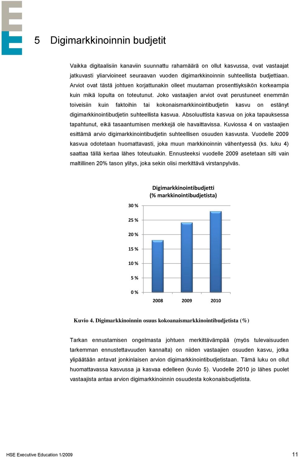 Joko vastaajien arviot ovat perustuneet enemmän toiveisiin kuin faktoihin tai kokonaismarkkinointibudjetin kasvu on estänyt digimarkkinointibudjetin suhteellista kasvua.