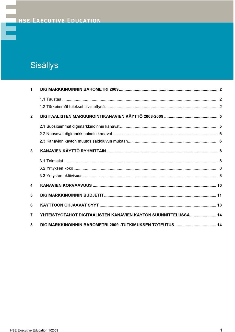 .. 8 3.1 Toimialat... 8 3.2 Yrityksen koko... 8 3.3 Yritysten aktiivisuus... 8 4 KANAVIEN KORVAAVUUS... 10 5 DIGIMARKKINOINNIN BUDJETIT... 11 6 KÄYTTÖÖN OHJAAVAT SYYT.