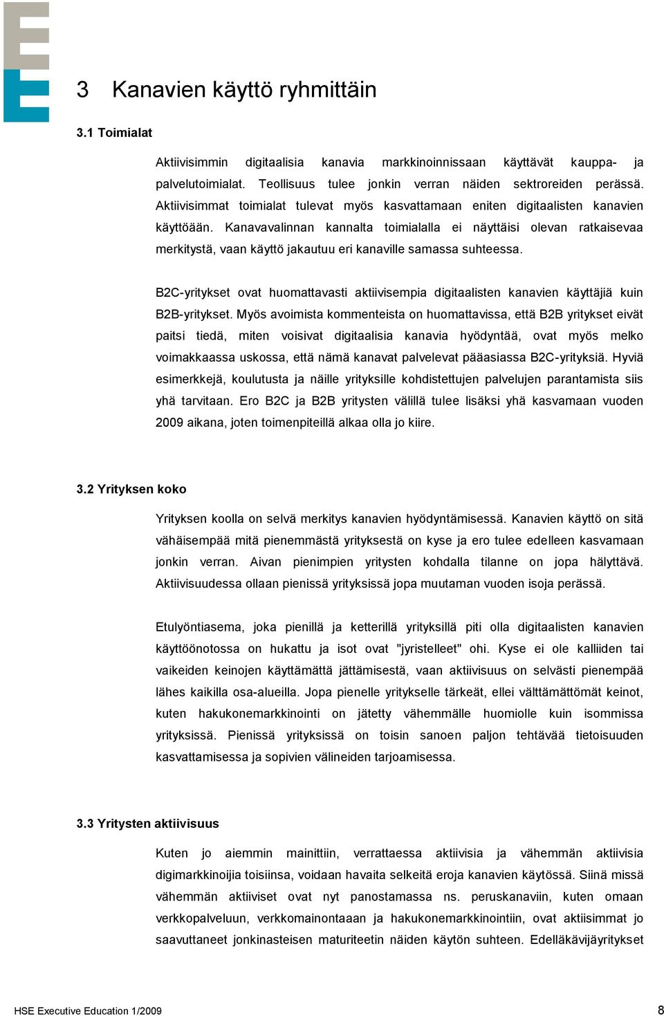 Kanavavalinnan kannalta toimialalla ei näyttäisi olevan ratkaisevaa merkitystä, vaan käyttö jakautuu eri kanaville samassa suhteessa.