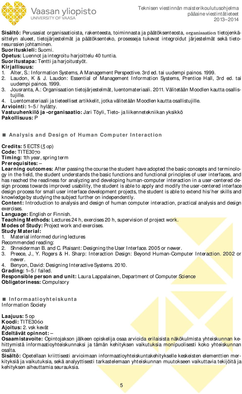 3rd ed. tai uudempi painos. 1999. 2. Laudon, K & J. Laudon: Essential of Management Information Systems, Prentice Hall, 3rd ed. tai uudempi painos. 1999. 3. Jousranta, A.