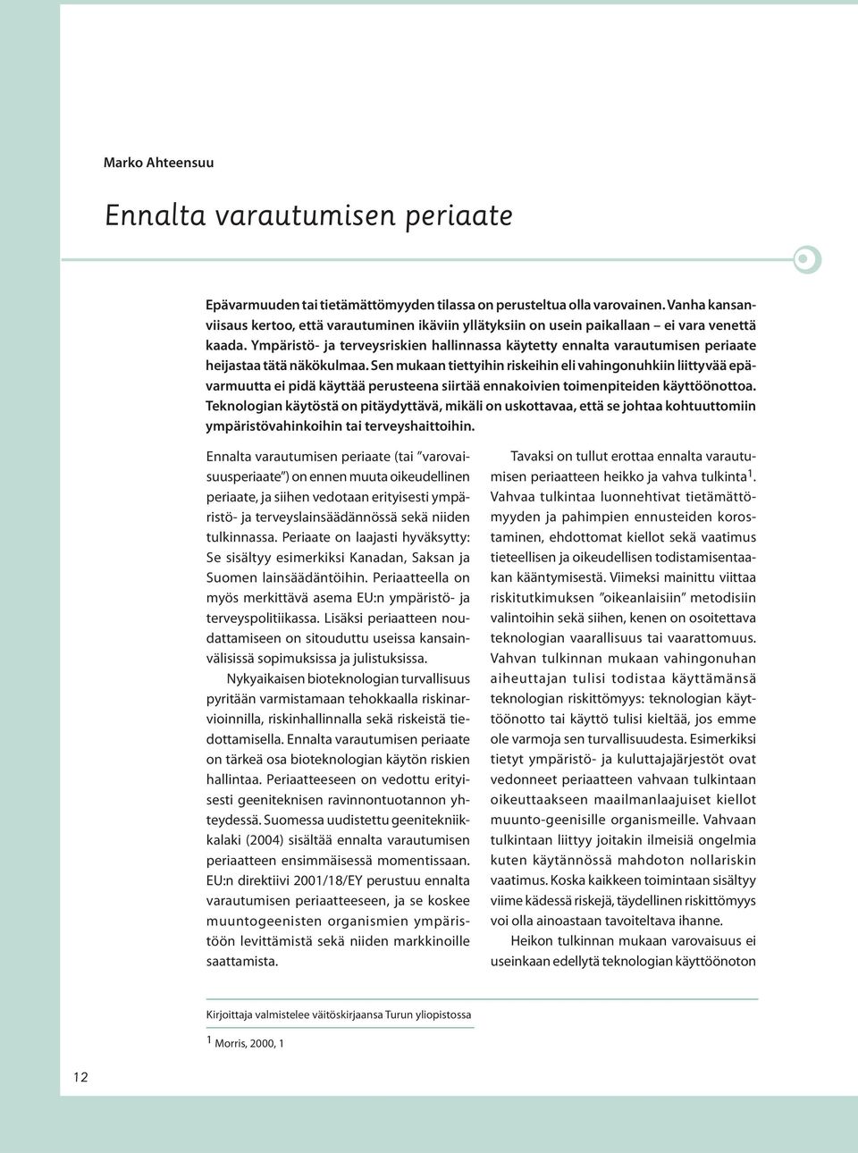 Ympäristö- ja terveysriskien hallinnassa käytetty ennalta varautumisen periaate heijastaa tätä näkökulmaa.