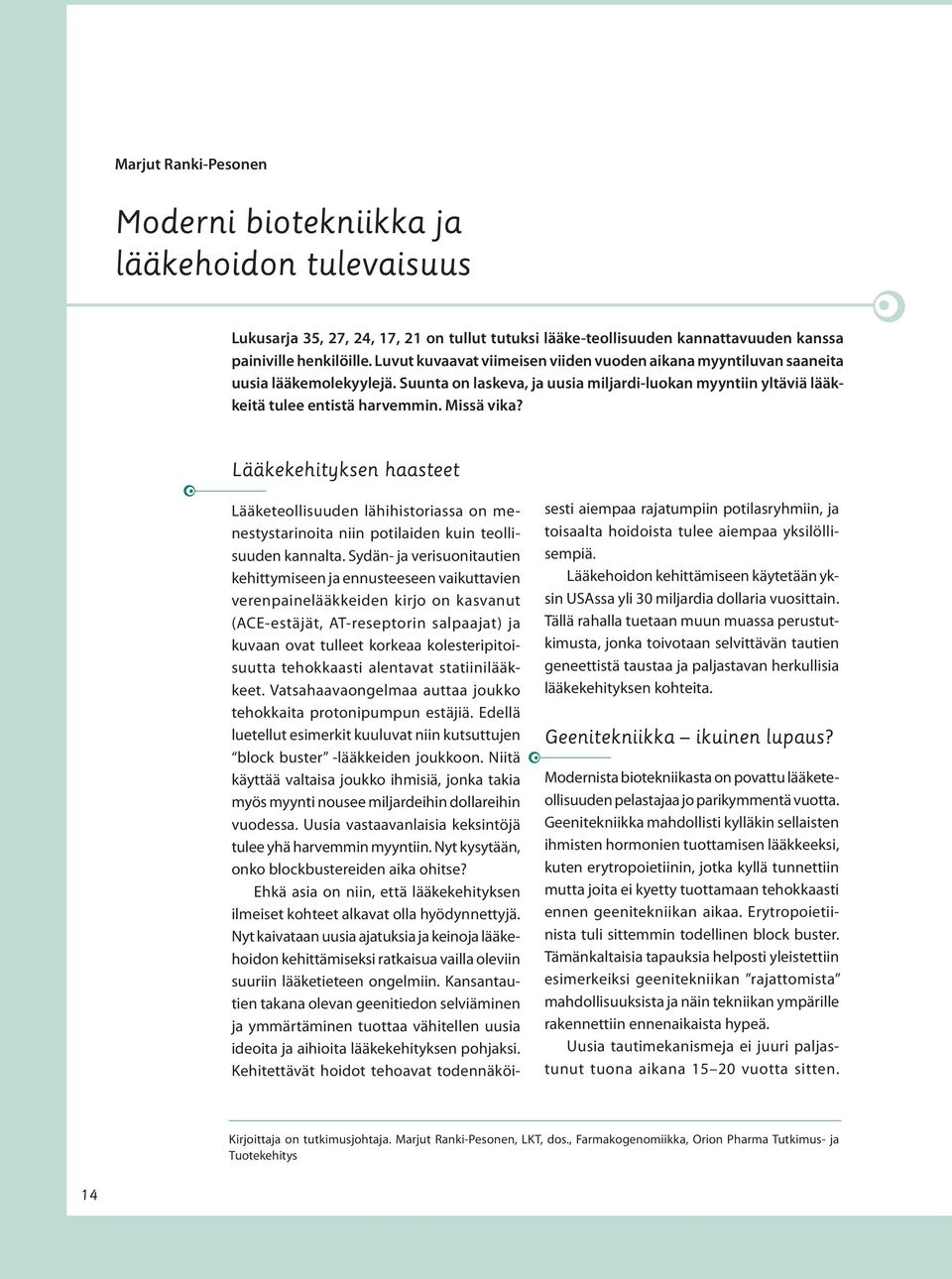 Lääkekehityksen haasteet Lääketeollisuuden lähihistoriassa on menestystarinoita niin potilaiden kuin teollisuuden kannalta.