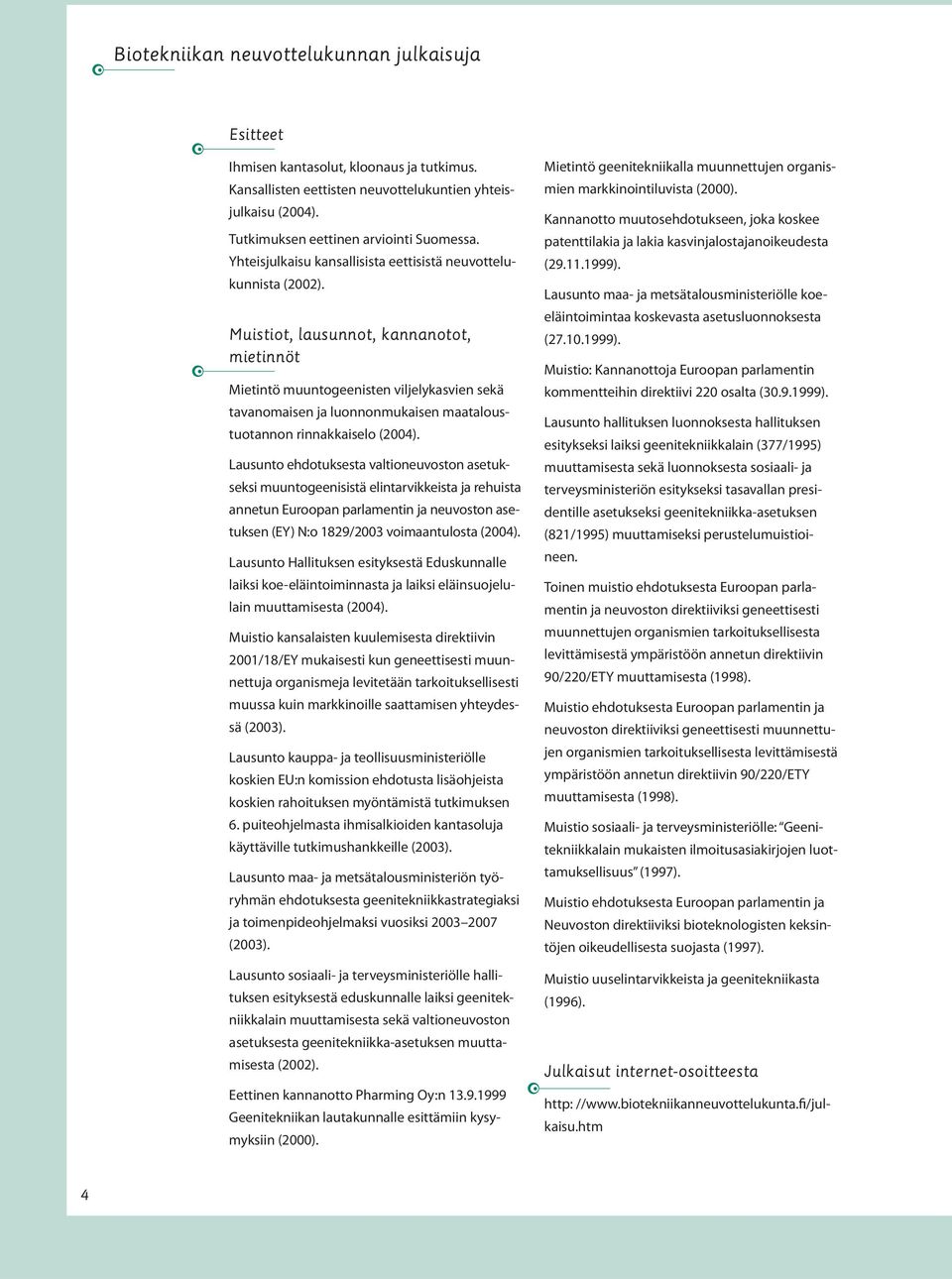 Muistiot, lausunnot, kannanotot, mietinnöt Mietintö muuntogeenisten viljelykasvien sekä tavanomaisen ja luonnonmukaisen maataloustuotannon rinnakkaiselo (2004).