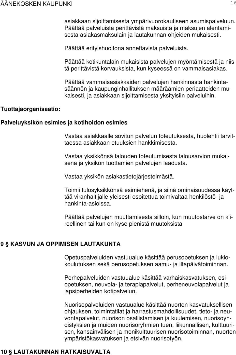 Päättää kotikuntalain mukaisista palvelujen myöntämisestä ja niistä perittävistä korvauksista, kun kyseessä on vammaisasiakas.