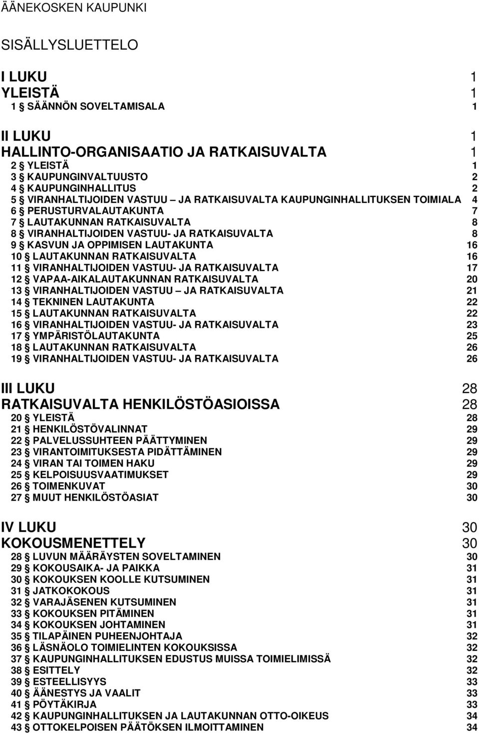 LAUTAKUNTA 16 10 LAUTAKUNNAN RATKAISUVALTA 16 11 VIRANHALTIJOIDEN VASTUU- JA RATKAISUVALTA 17 12 VAPAA-AIKALAUTAKUNNAN RATKAISUVALTA 20 13 VIRANHALTIJOIDEN VASTUU JA RATKAISUVALTA 21 14 TEKNINEN