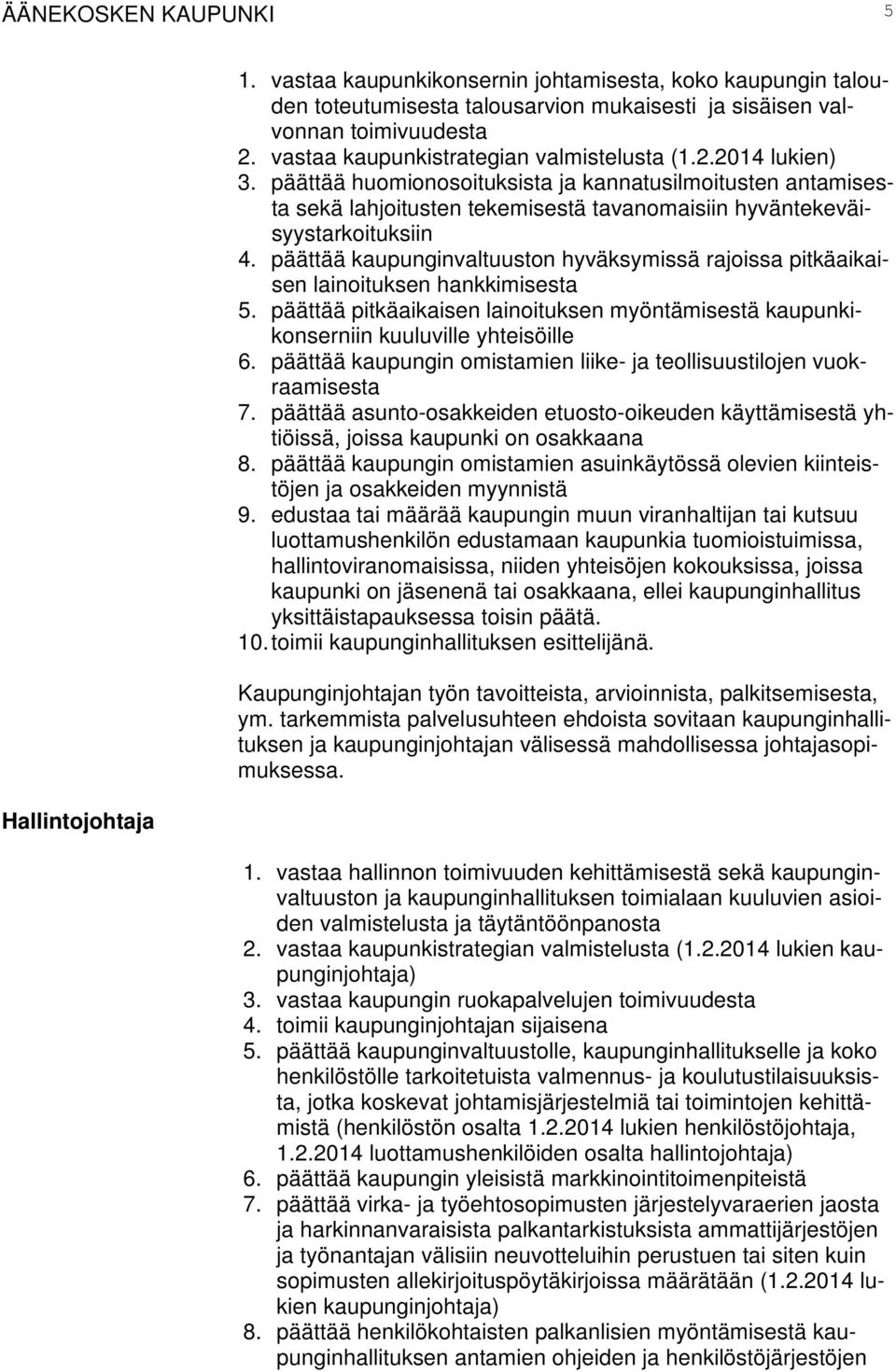 päättää kaupunginvaltuuston hyväksymissä rajoissa pitkäaikaisen lainoituksen hankkimisesta 5. päättää pitkäaikaisen lainoituksen myöntämisestä kaupunkikonserniin kuuluville yhteisöille 6.