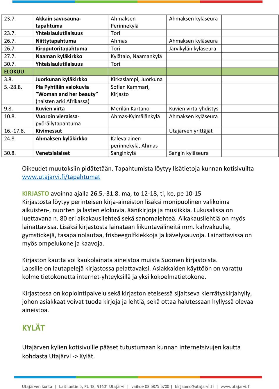 8. Kuvien virta Merilän Kartano Kuvien virta-yhdistys 10.8. Vuoroin vieraissapyöräilytapahtuma Ahmas-Kylmälänkylä Ahmaksen kyläseura 16.-17.8. Kivimessut Utajärven yrittäjät 24.8. Ahmaksen kyläkirkko Kalevalainen perinnekylä, Ahmas 30.