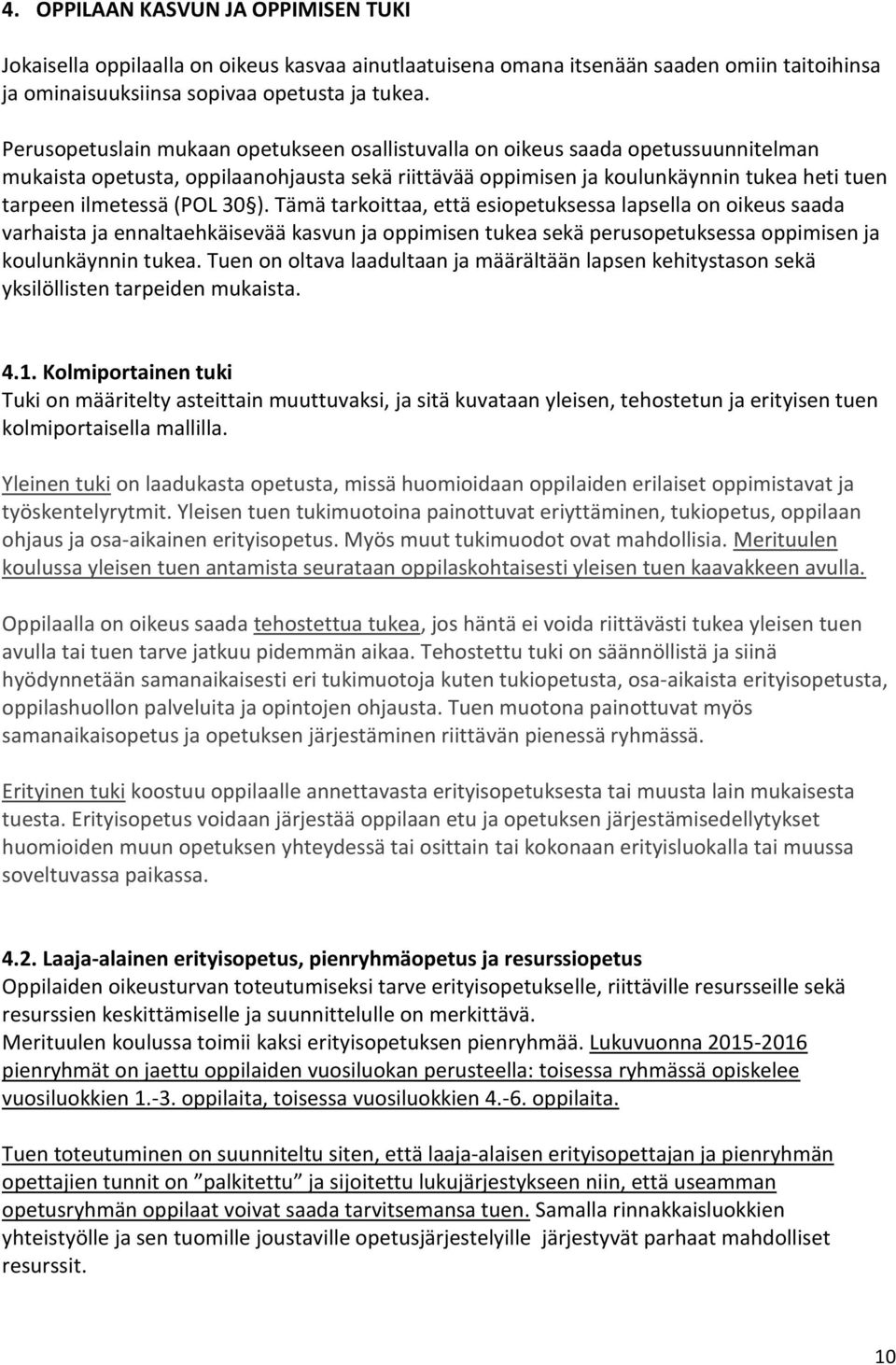 (POL 30 ). Tämä tarkoittaa, että esiopetuksessa lapsella on oikeus saada varhaista ja ennaltaehkäisevää kasvun ja oppimisen tukea sekä perusopetuksessa oppimisen ja koulunkäynnin tukea.