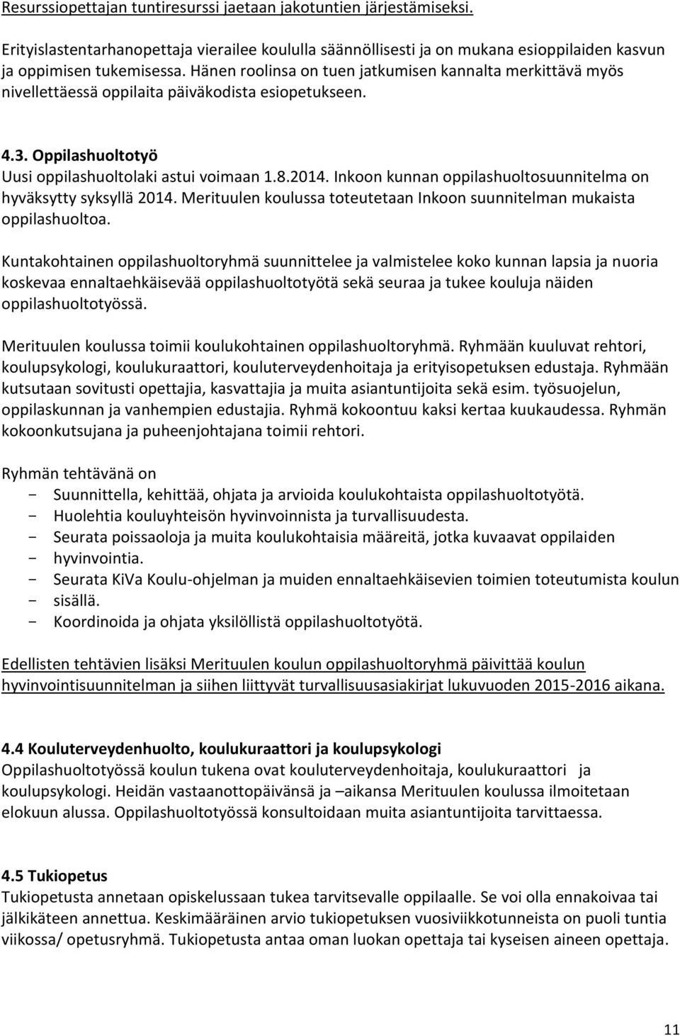 Inkoon kunnan oppilashuoltosuunnitelma on hyväksytty syksyllä 2014. Merituulen koulussa toteutetaan Inkoon suunnitelman mukaista oppilashuoltoa.