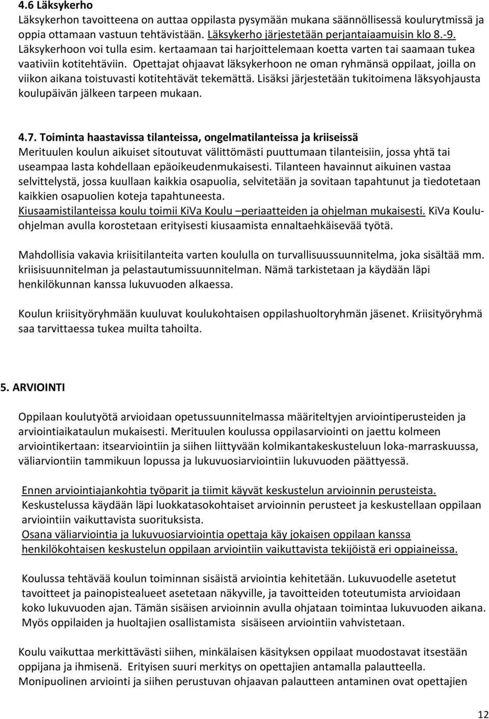 Opettajat ohjaavat läksykerhoon ne oman ryhmänsä oppilaat, joilla on viikon aikana toistuvasti kotitehtävät tekemättä.