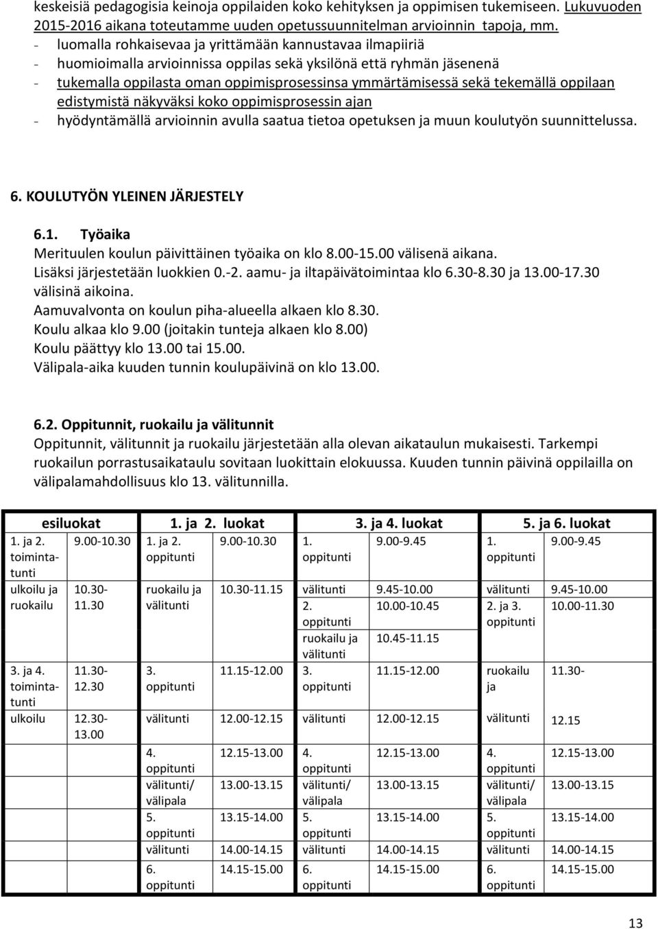 tekemällä oppilaan edistymistä näkyväksi koko oppimisprosessin ajan - hyödyntämällä arvioinnin avulla saatua tietoa opetuksen ja muun koulutyön suunnittelussa. 6. KOULUTYÖN YLEINEN JÄRJESTELY 6.1.