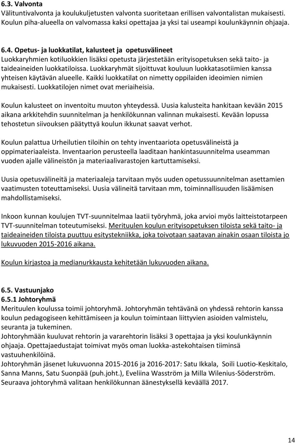 Opetus- ja luokkatilat, kalusteet ja opetusvälineet Luokkaryhmien kotiluokkien lisäksi opetusta järjestetään erityisopetuksen sekä taito- ja taideaineiden luokkatiloissa.