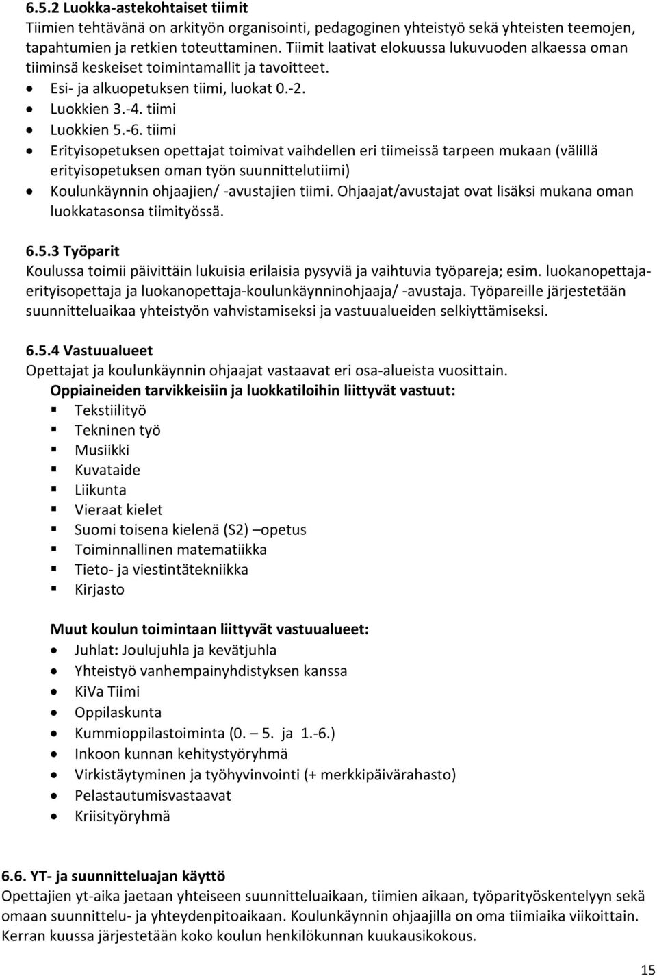 tiimi Erityisopetuksen opettajat toimivat vaihdellen eri tiimeissä tarpeen mukaan (välillä erityisopetuksen oman työn suunnittelutiimi) Koulunkäynnin ohjaajien/ -avustajien tiimi.