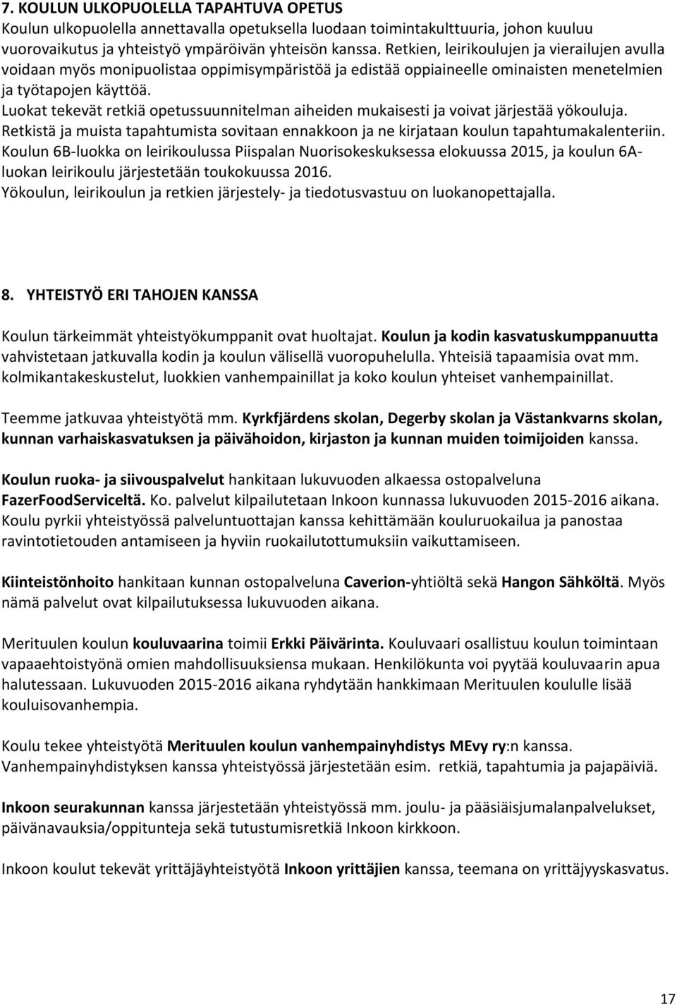 Luokat tekevät retkiä opetussuunnitelman aiheiden mukaisesti ja voivat järjestää yökouluja. Retkistä ja muista tapahtumista sovitaan ennakkoon ja ne kirjataan koulun tapahtumakalenteriin.