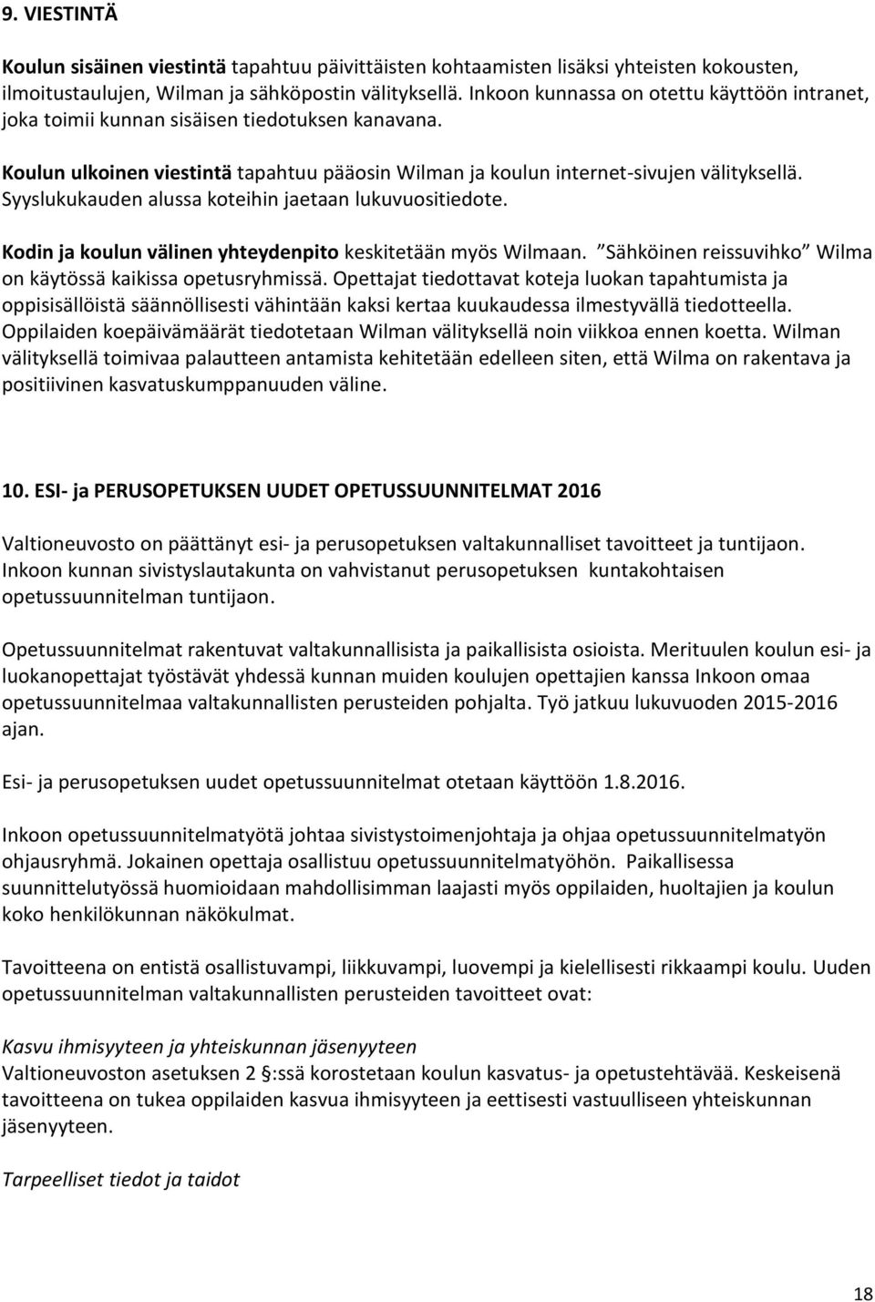 Syyslukukauden alussa koteihin jaetaan lukuvuositiedote. Kodin ja koulun välinen yhteydenpito keskitetään myös Wilmaan. Sähköinen reissuvihko Wilma on käytössä kaikissa opetusryhmissä.