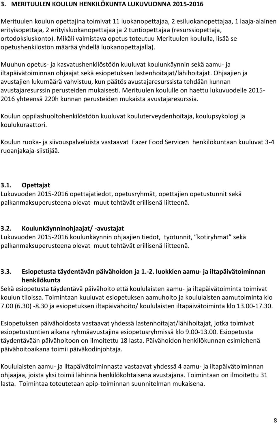 Muuhun opetus- ja kasvatushenkilöstöön kuuluvat koulunkäynnin sekä aamu- ja iltapäivätoiminnan ohjaajat sekä esiopetuksen lastenhoitajat/lähihoitajat.