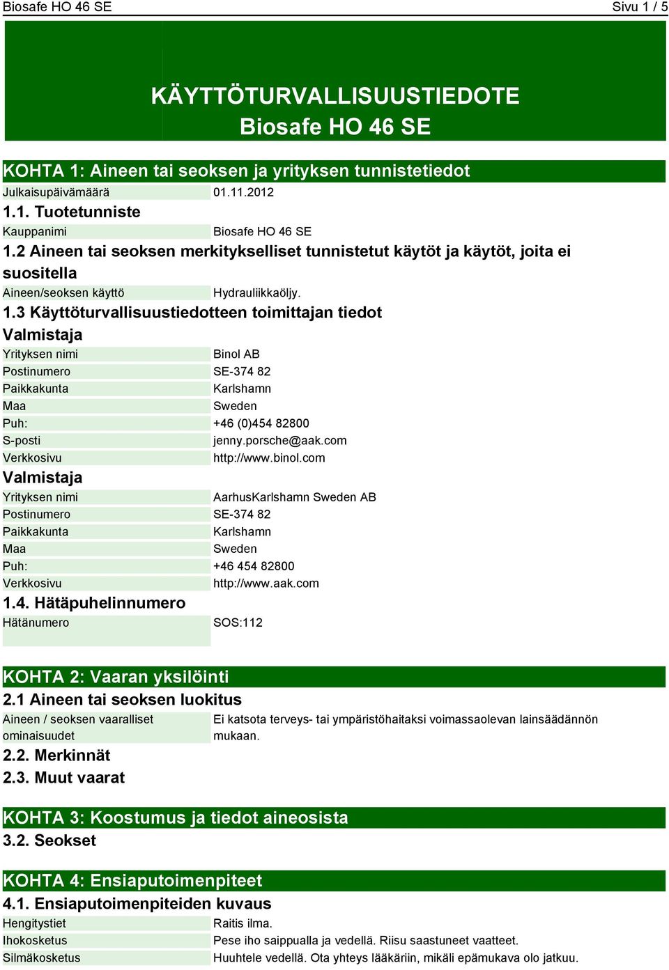 3 Käyttöturvallisuustiedotteen toimittajan tiedot Valmistaja Yrityksen nimi Binol AB Postinumero SE-374 82 Paikkakunta Karlshamn Maa Sweden Puh: +46 (0)454 82800 S-posti jenny.porsche@aak.