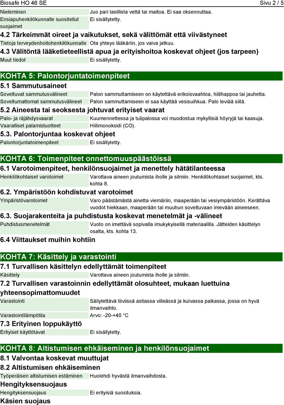 1 Sammutusaineet Soveltuvat sammutusvälineet Soveltumattomat sammutusvälineet Palon sammuttamiseen on käytettävä erikoisvaahtoa, hiilihappoa tai jauhetta.