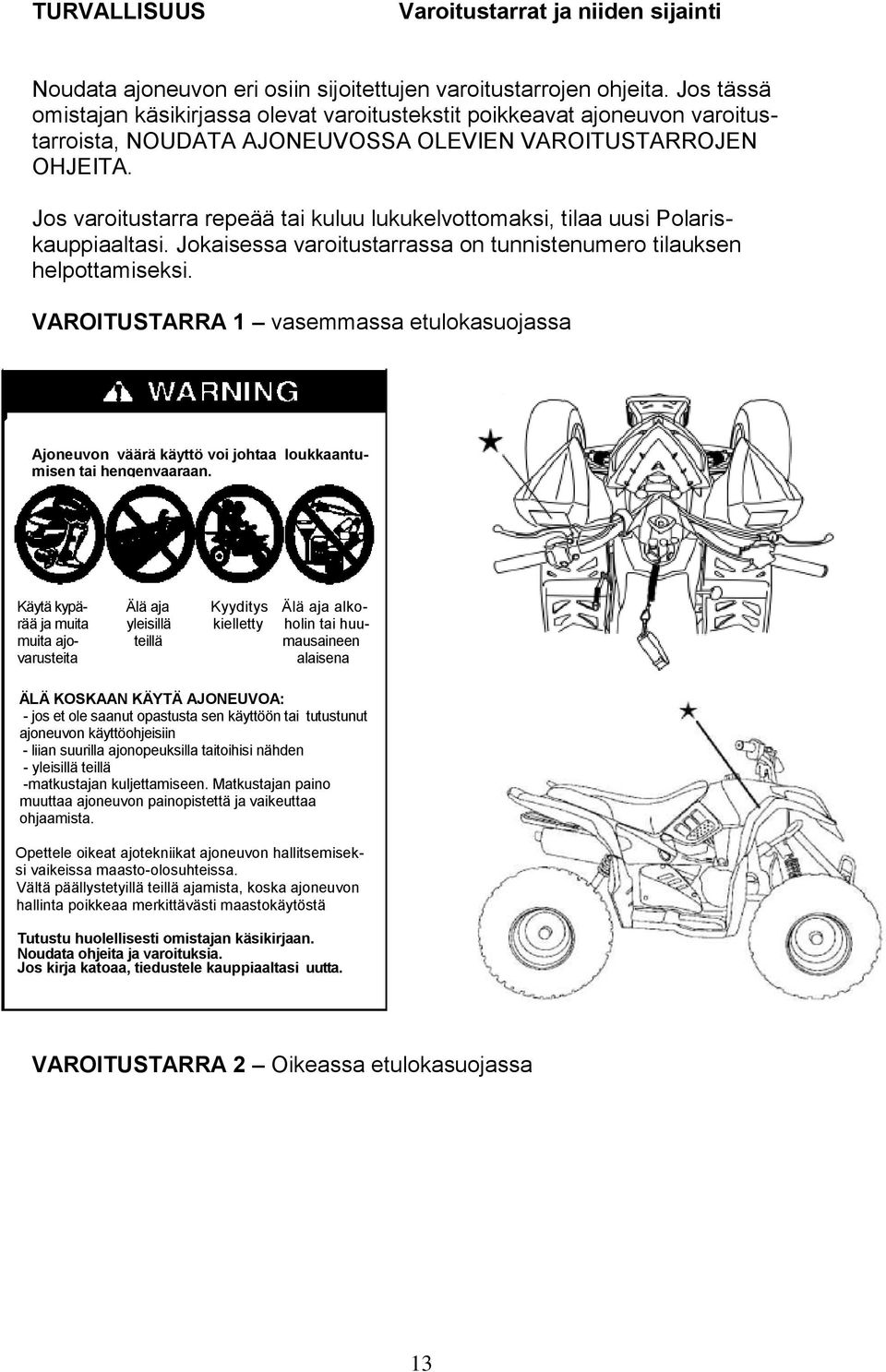 Jos varoitustarra repeää tai kuluu lukukelvottomaksi, tilaa uusi Polariskauppiaaltasi. Jokaisessa varoitustarrassa on tunnistenumero tilauksen helpottamiseksi.