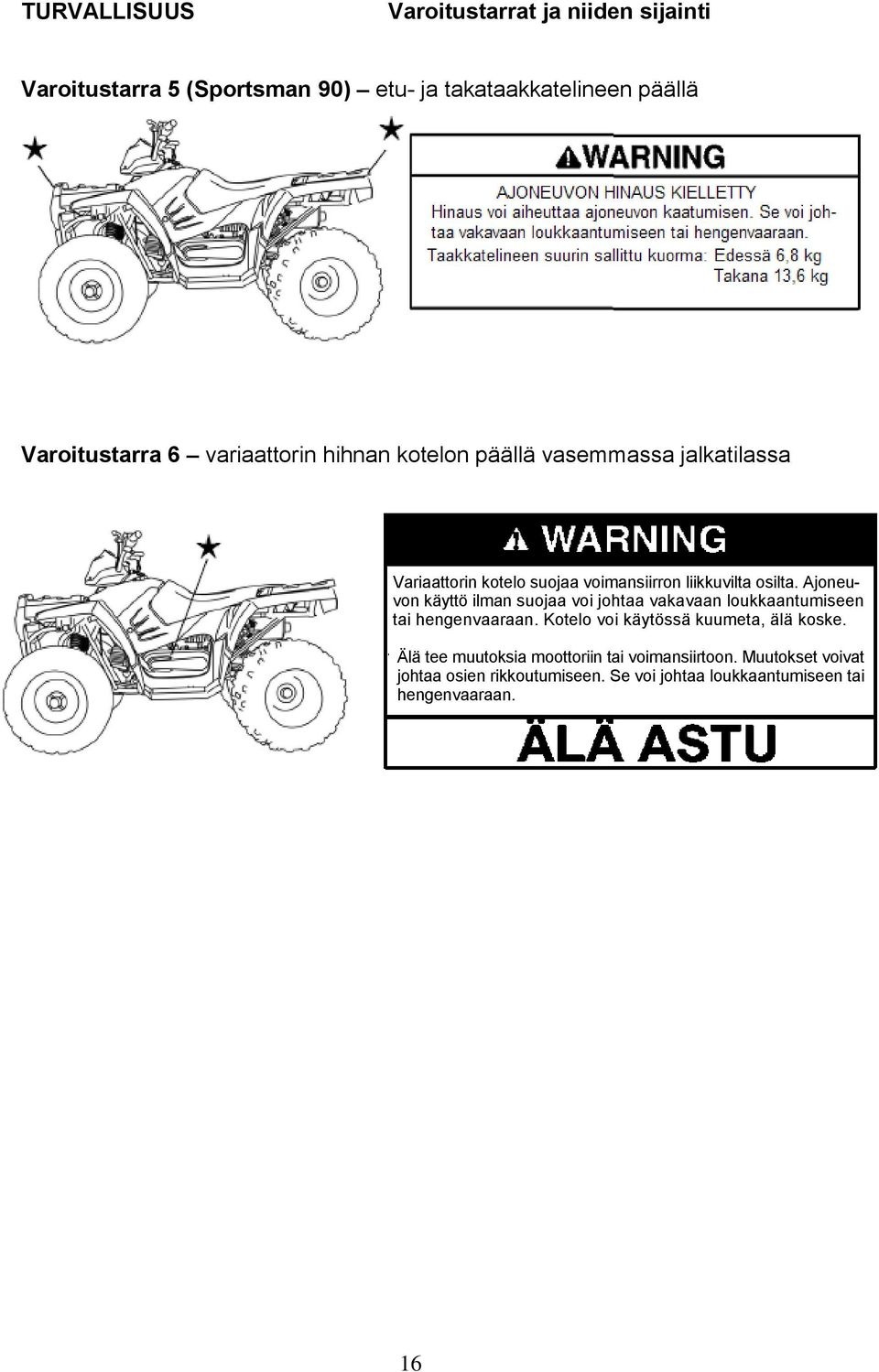 Ajoneuvon käyttö ilman suojaa voi johtaa vakavaan loukkaantumiseen tai hengenvaaraan. Kotelo voi käytössä kuumeta, älä koske.