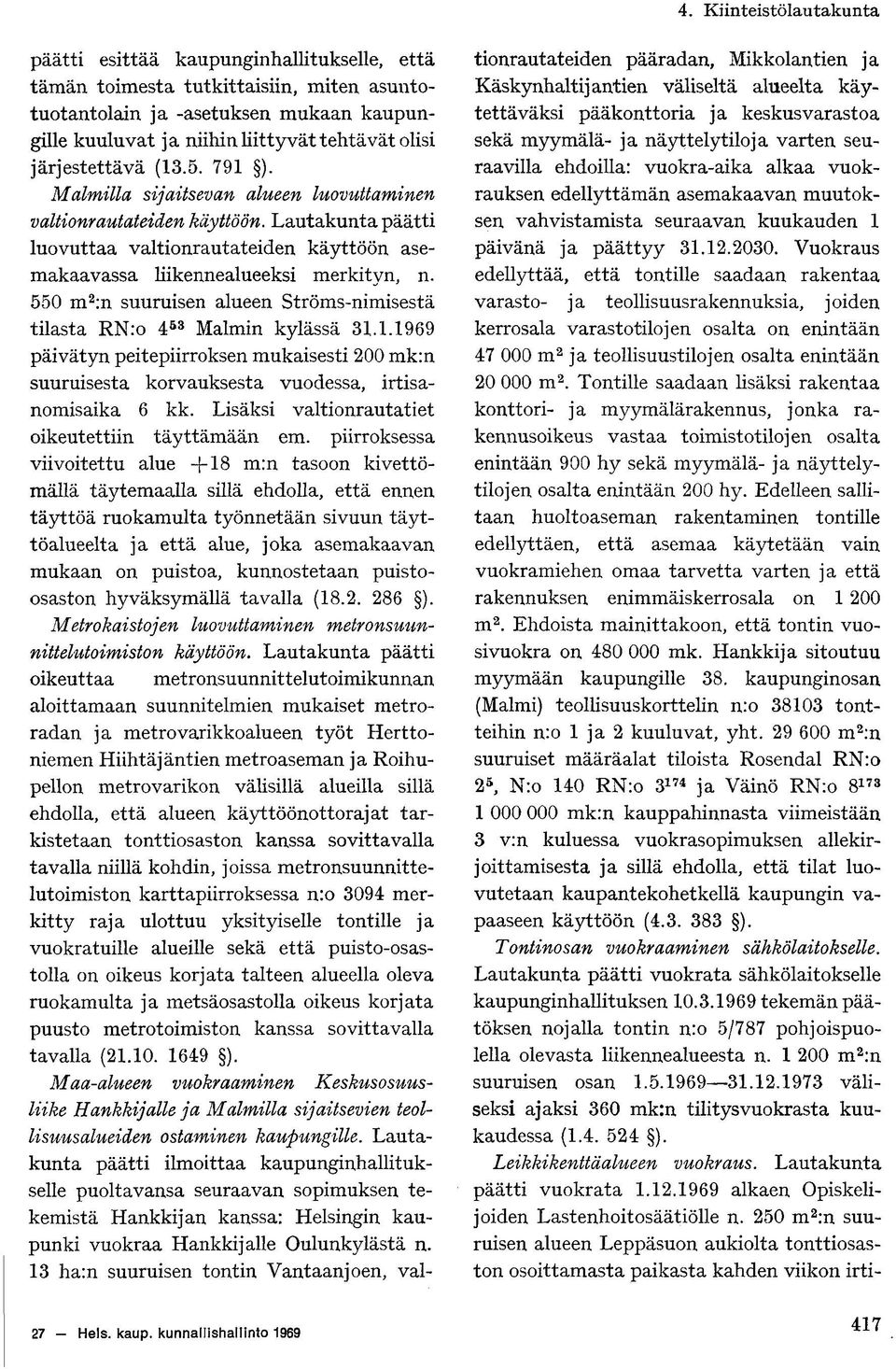 550 m 2 :n suuruisen alueen Ströms-nimisestä tilasta RNro 4 53 Malmin kylässä 31.1.1969 päivätyn peitepiirroksen mukaisesti 200 mk:n suuruisesta korvauksesta vuodessa, irtisanomisaika 6 kk.