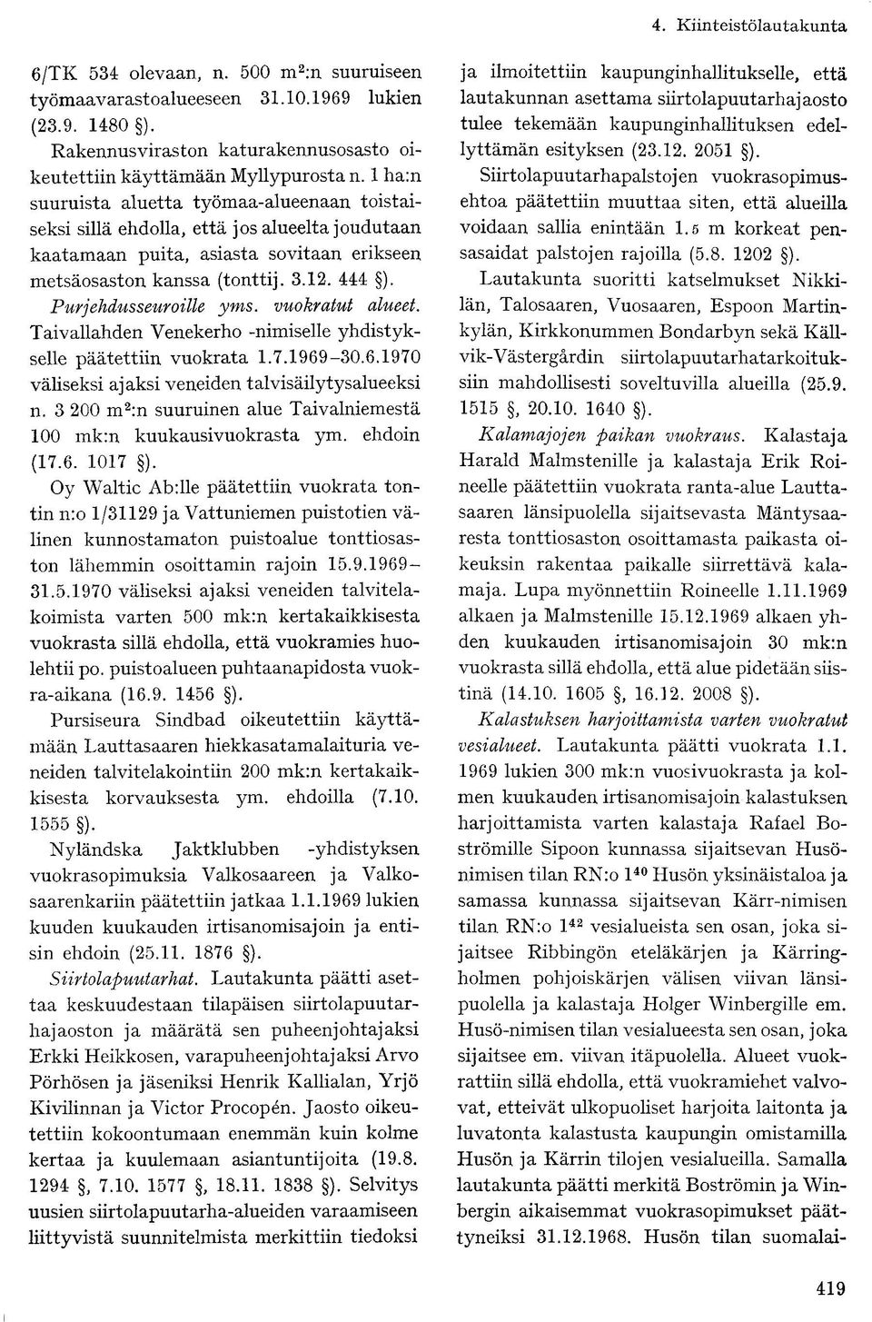 Purjehdusseuroille yms. vuokratut alueet. Taivallahden Venekerho -nimiselle yhdistykselle päätettiin vuokrata 1.7.1969-30.6.1970 väliseksi ajaksi veneiden talvisäilytysalueeksi n.