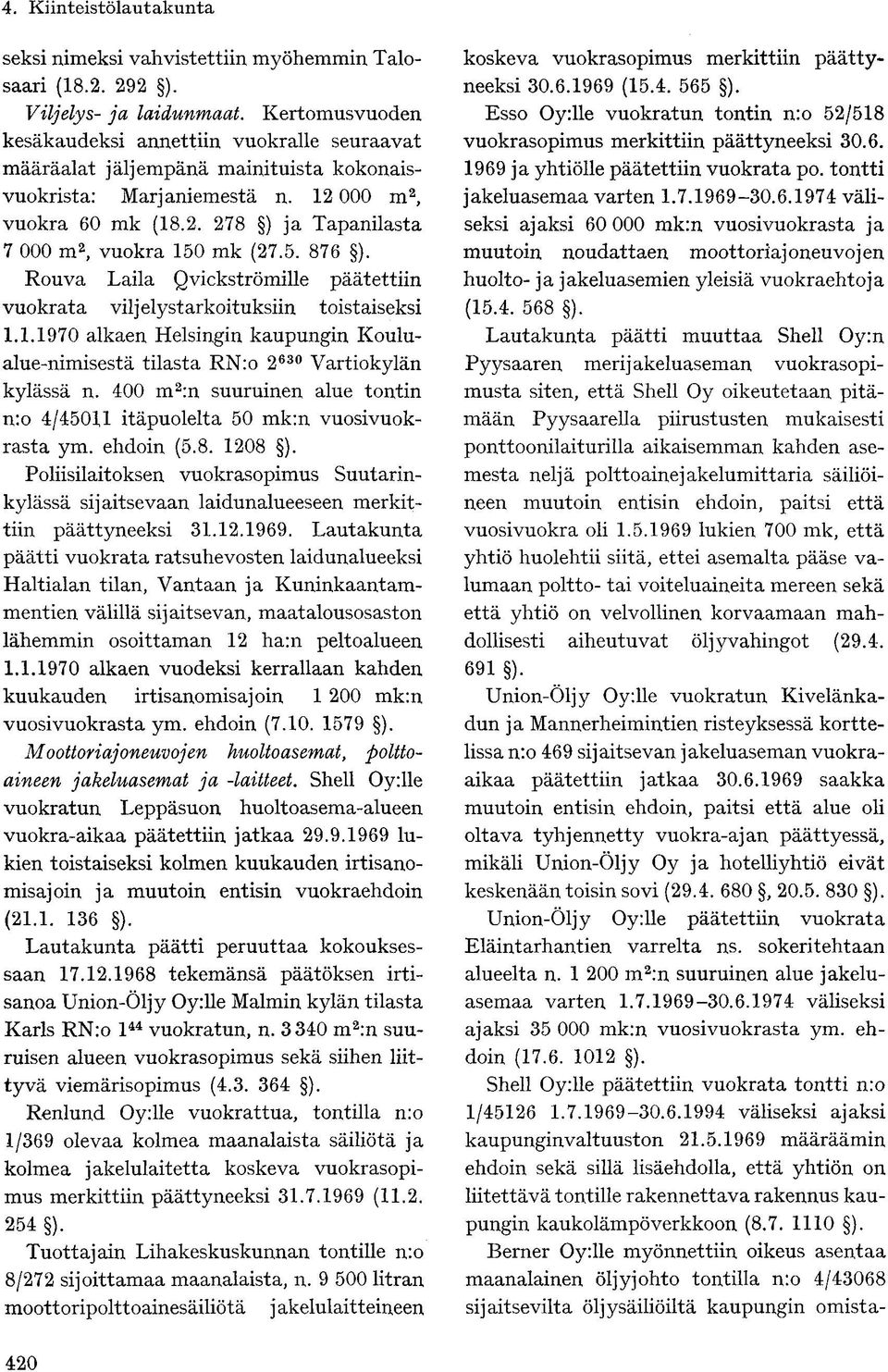 5. 876 ). Rouva Laila Qvickströmille päätettiin vuokrata viljelystarkoituksiin toistaiseksi 1.1.1970 alkaen Helsingin kaupungin Koulualue-nimisestä tilasta RN:o 2 630 Vartiokylän kylässä n.